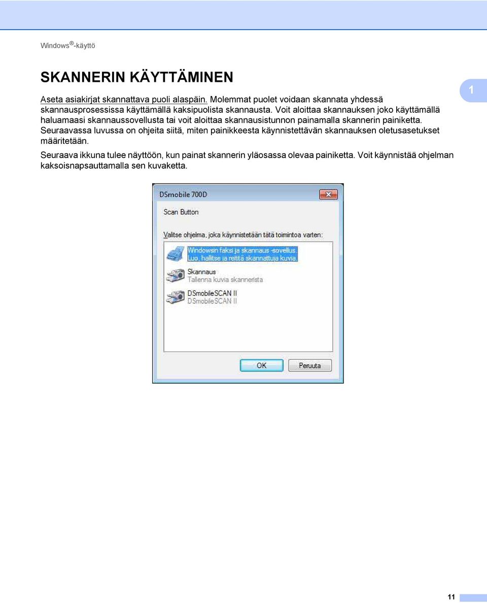 Voit aloittaa skannauksen joko käyttämällä haluamaasi skannaussovellusta tai voit aloittaa skannausistunnon painamalla skannerin painiketta.