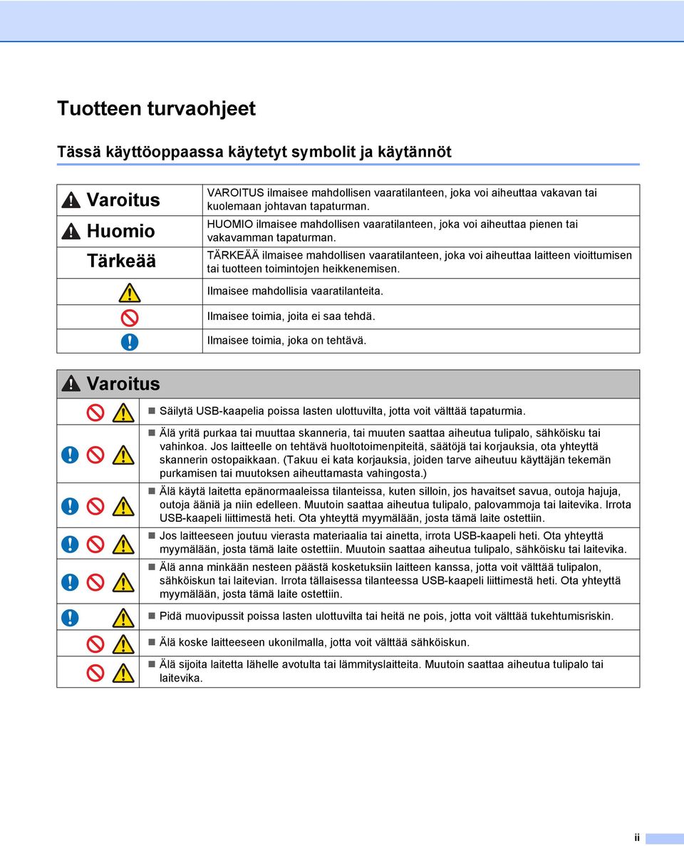 TÄRKEÄÄ ilmaisee mahdollisen vaaratilanteen, joka voi aiheuttaa laitteen vioittumisen tai tuotteen toimintojen heikkenemisen. Ilmaisee mahdollisia vaaratilanteita. Ilmaisee toimia, joita ei saa tehdä.