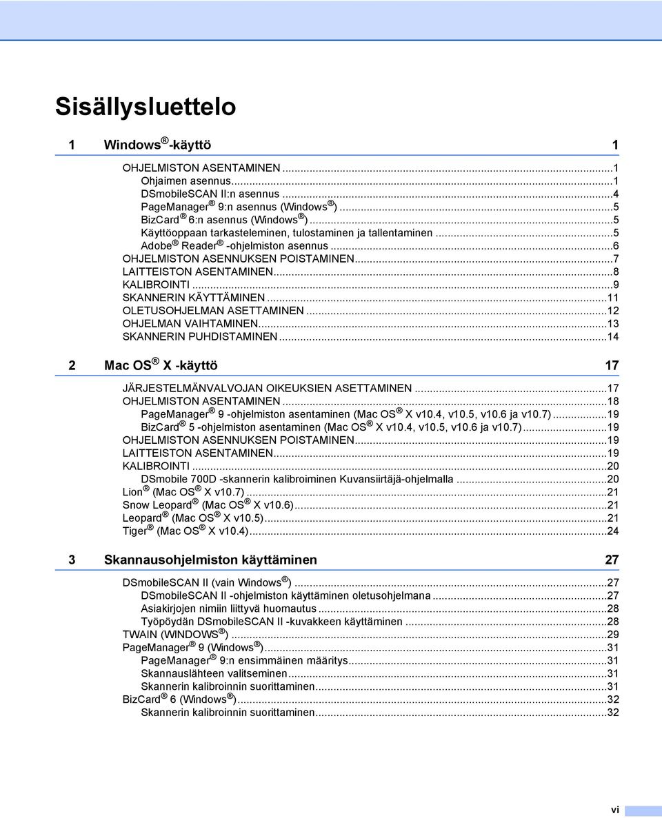 ..9 SKANNERIN KÄYTTÄMINEN...11 OLETUSOHJELMAN ASETTAMINEN...12 OHJELMAN VAIHTAMINEN...13 SKANNERIN PUHDISTAMINEN...14 2 Mac OS X -käyttö 17 JÄRJESTELMÄNVALVOJAN OIKEUKSIEN ASETTAMINEN.