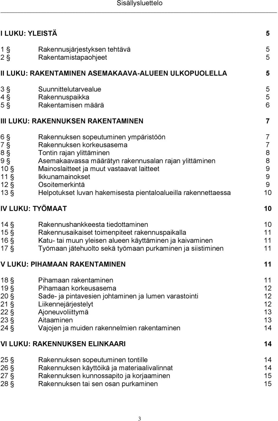 rajan ylittäminen 8 10 Mainoslaitteet ja muut vastaavat laitteet 9 11 Ikkunamainokset 9 12 Osoitemerkintä 9 13 Helpotukset luvan hakemisesta pientaloalueilla rakennettaessa 10 IV LUKU: TYÖMAAT 10 14