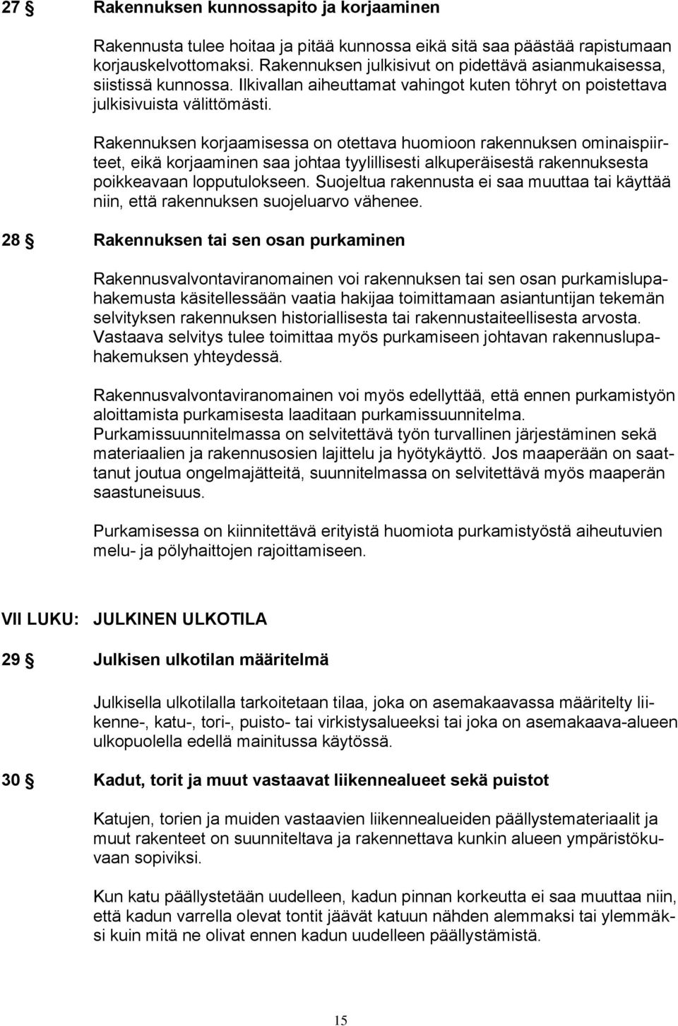 Rakennuksen korjaamisessa on otettava huomioon rakennuksen ominaispiirteet, eikä korjaaminen saa johtaa tyylillisesti alkuperäisestä rakennuksesta poikkeavaan lopputulokseen.