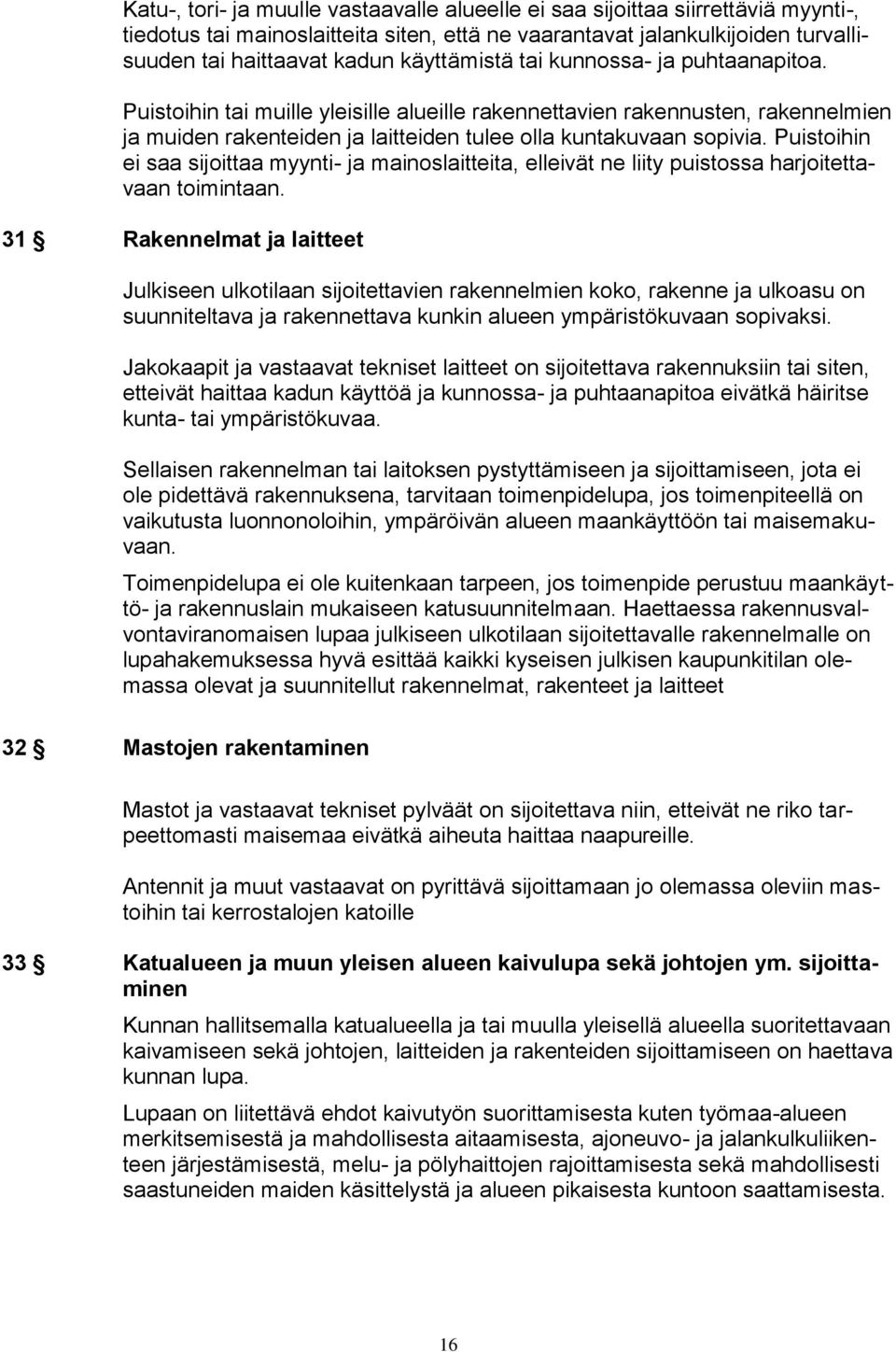 Puistoihin ei saa sijoittaa myynti- ja mainoslaitteita, elleivät ne liity puistossa harjoitettavaan toimintaan.