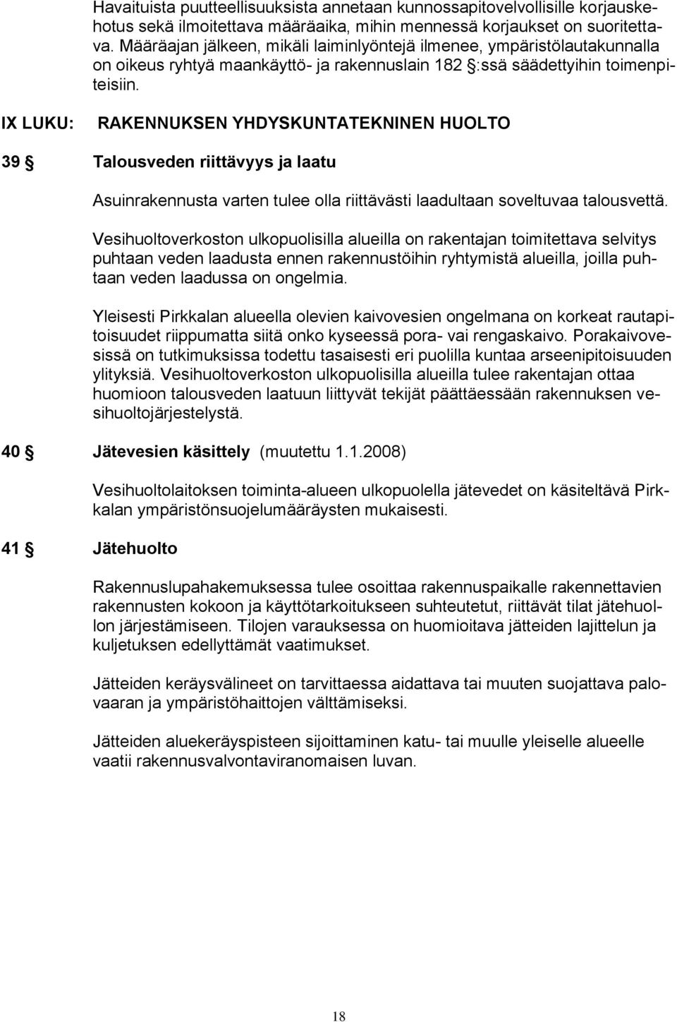 IX LUKU: RAKENNUKSEN YHDYSKUNTATEKNINEN HUOLTO 39 Talousveden riittävyys ja laatu Asuinrakennusta varten tulee olla riittävästi laadultaan soveltuvaa talousvettä.