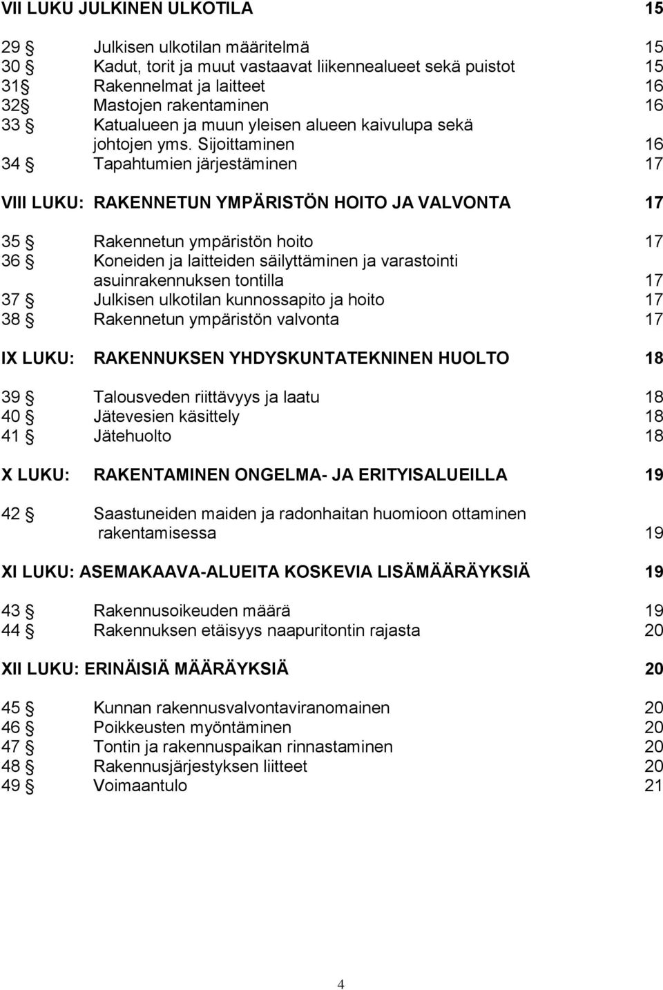 Sijoittaminen 16 34 Tapahtumien järjestäminen 17 VIII LUKU: RAKENNETUN YMPÄRISTÖN HOITO JA VALVONTA 17 35 Rakennetun ympäristön hoito 17 36 Koneiden ja laitteiden säilyttäminen ja varastointi