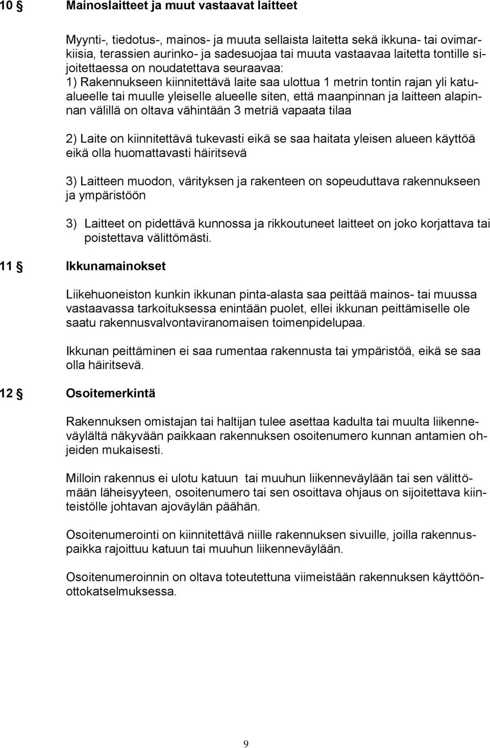 laitteen alapinnan välillä on oltava vähintään 3 metriä vapaata tilaa 2) Laite on kiinnitettävä tukevasti eikä se saa haitata yleisen alueen käyttöä eikä olla huomattavasti häiritsevä 3) Laitteen