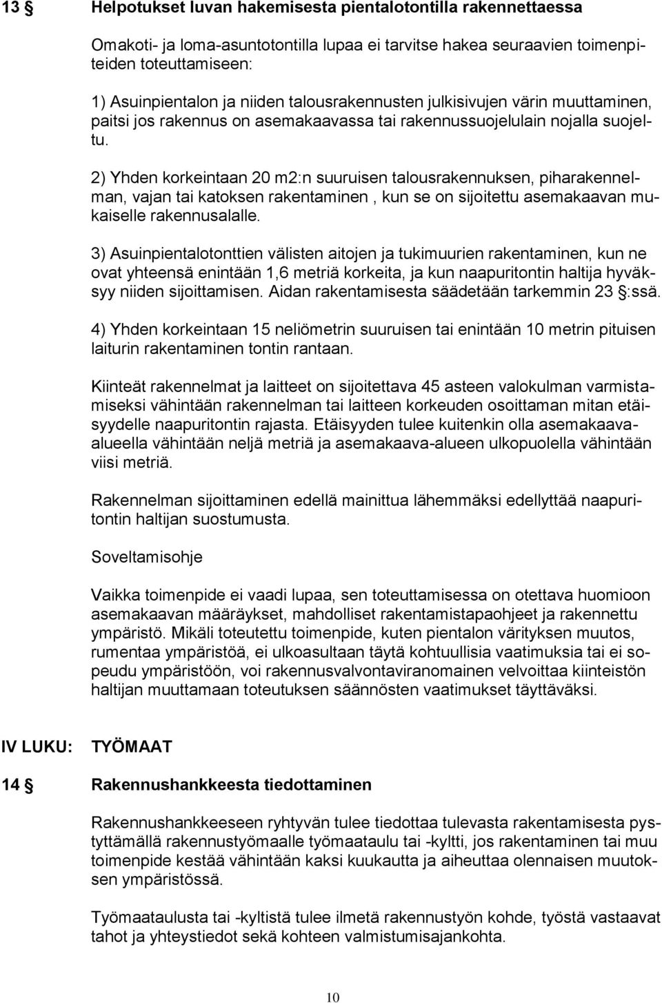 2) Yhden korkeintaan 20 m2:n suuruisen talousrakennuksen, piharakennelman, vajan tai katoksen rakentaminen, kun se on sijoitettu asemakaavan mukaiselle rakennusalalle.