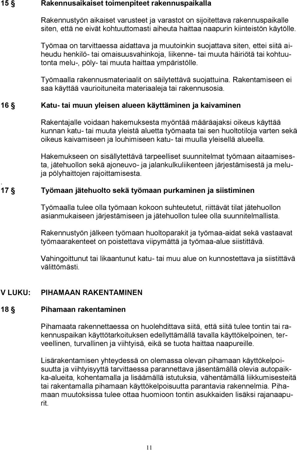 Työmaa on tarvittaessa aidattava ja muutoinkin suojattava siten, ettei siitä aiheudu henkilö- tai omaisuusvahinkoja, liikenne- tai muuta häiriötä tai kohtuutonta melu-, pöly- tai muuta haittaa