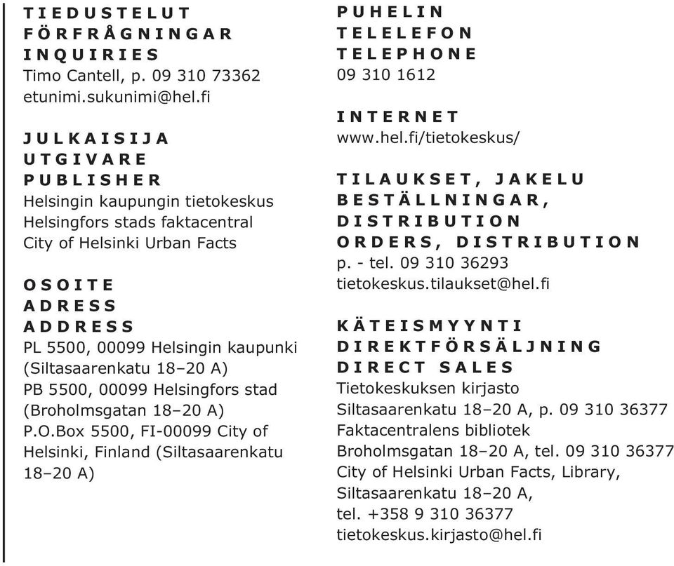 18 20 A) PB 5500, 00099 Helsingfors stad (Broholmsgatan 18 20 A) P.O.Box 5500, FI-00099 City of Helsinki, Finland (Siltasaarenkatu 18 20 A) PUHELIN TELELEFON TELEPHONE 09 310 1612 INTERNET www.hel.