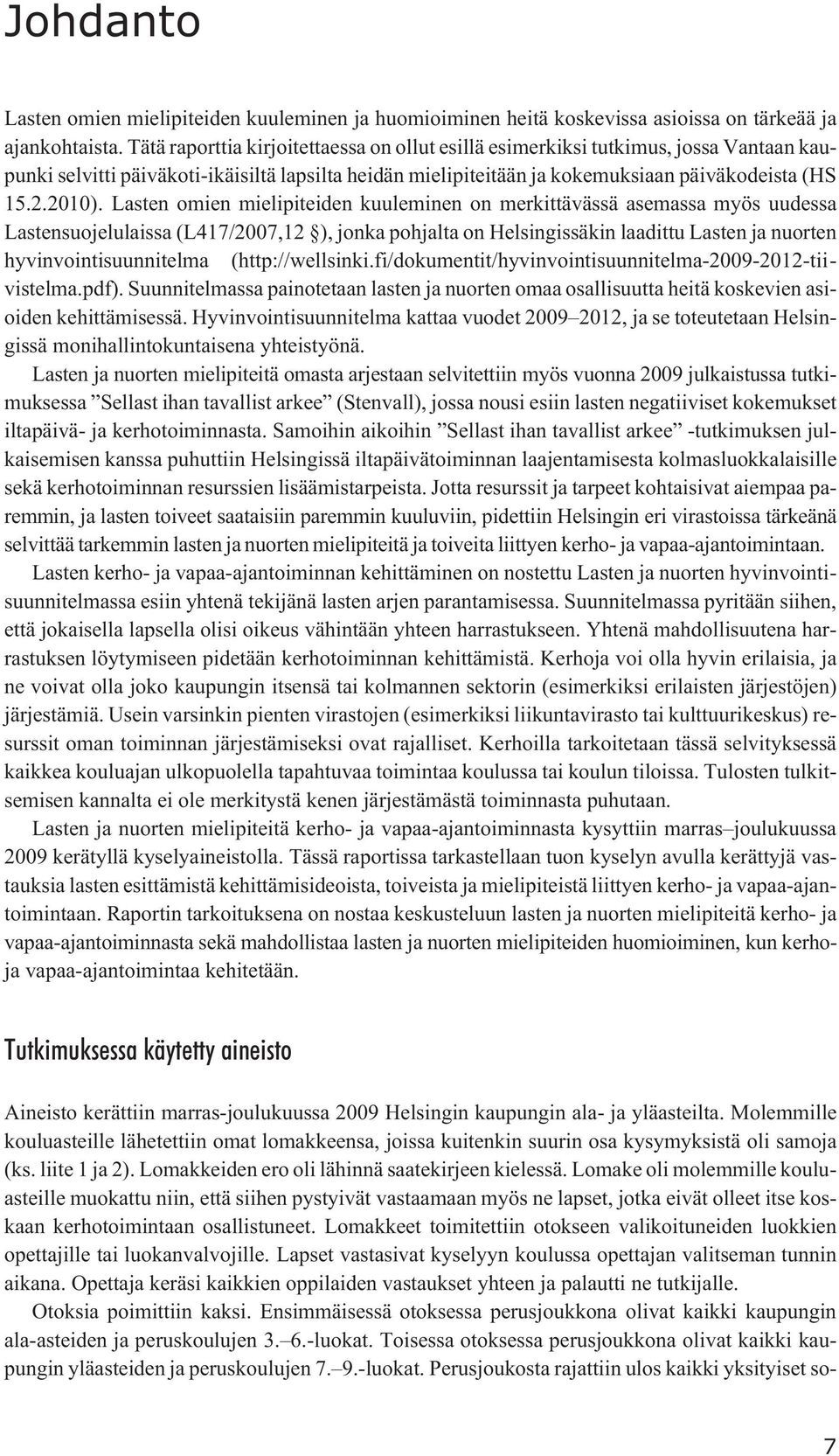 Lasten omien mielipiteiden kuuleminen on merkittävässä asemassa myös uudessa Lastensuojelulaissa (L417/2007,12 ), jonka pohjalta on Helsingissäkin laadittu Lasten ja nuorten hyvinvointisuunnitelma