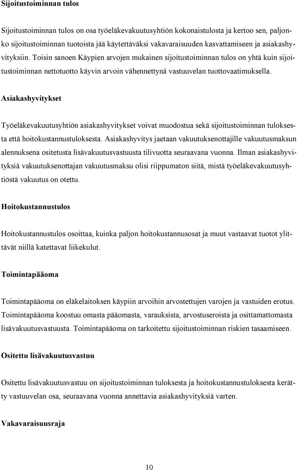 Asiakashyvitykset Työeläkevakuutusyhtiön asiakashyvitykset voivat muodostua sekä sijoitustoiminnan tuloksesta että hoitokustannustuloksesta.