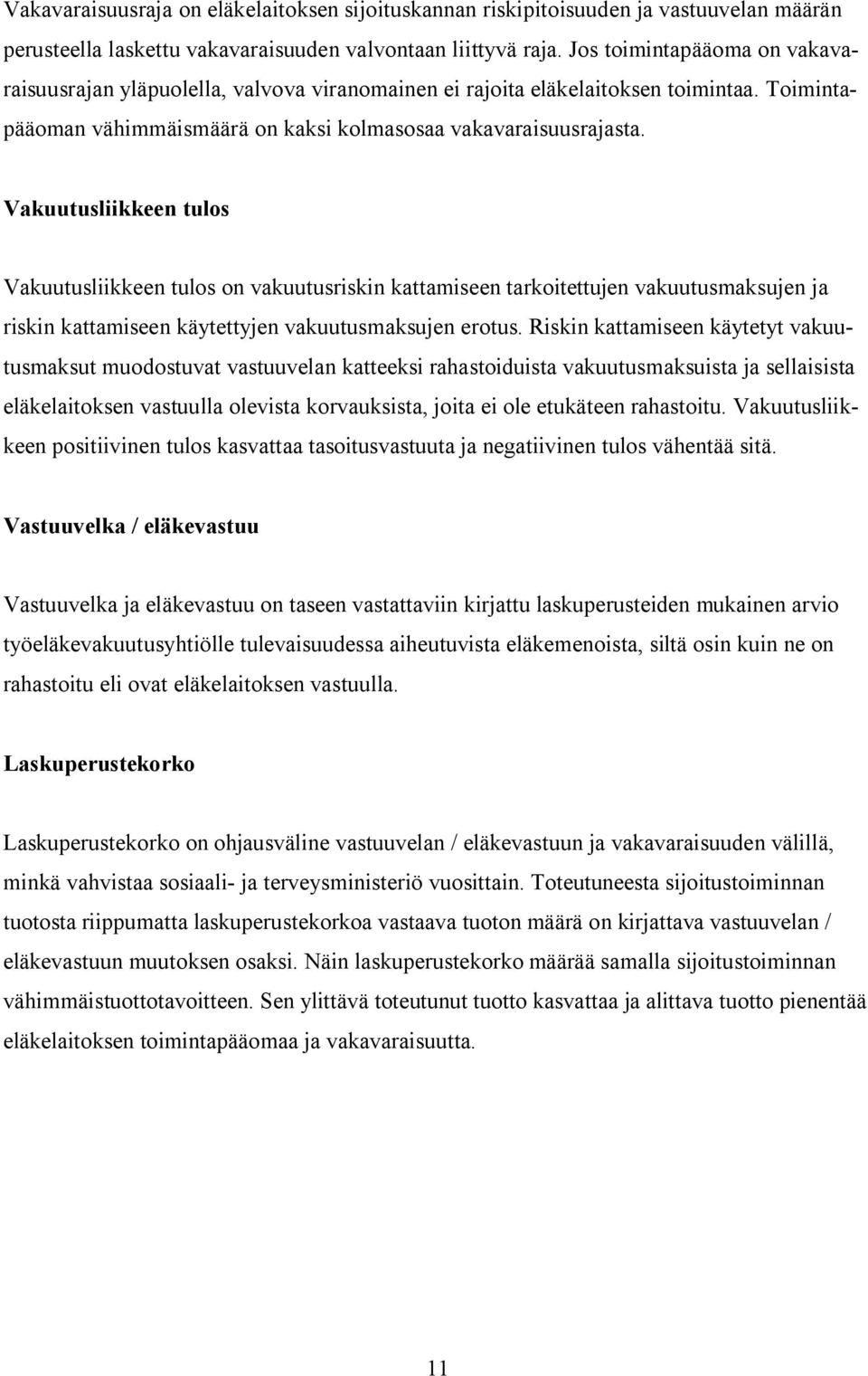 Vakuutusliikkeen tulos Vakuutusliikkeen tulos on vakuutusriskin kattamiseen tarkoitettujen vakuutusmaksujen ja riskin kattamiseen käytettyjen vakuutusmaksujen erotus.