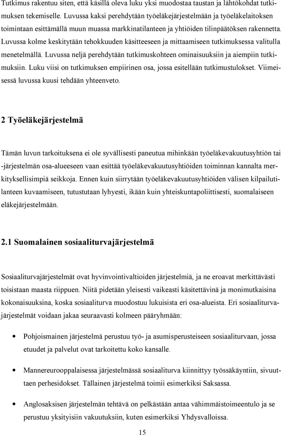 Luvussa kolme keskitytään tehokkuuden käsitteeseen ja mittaamiseen tutkimuksessa valitulla menetelmällä. Luvussa neljä perehdytään tutkimuskohteen ominaisuuksiin ja aiempiin tutkimuksiin.