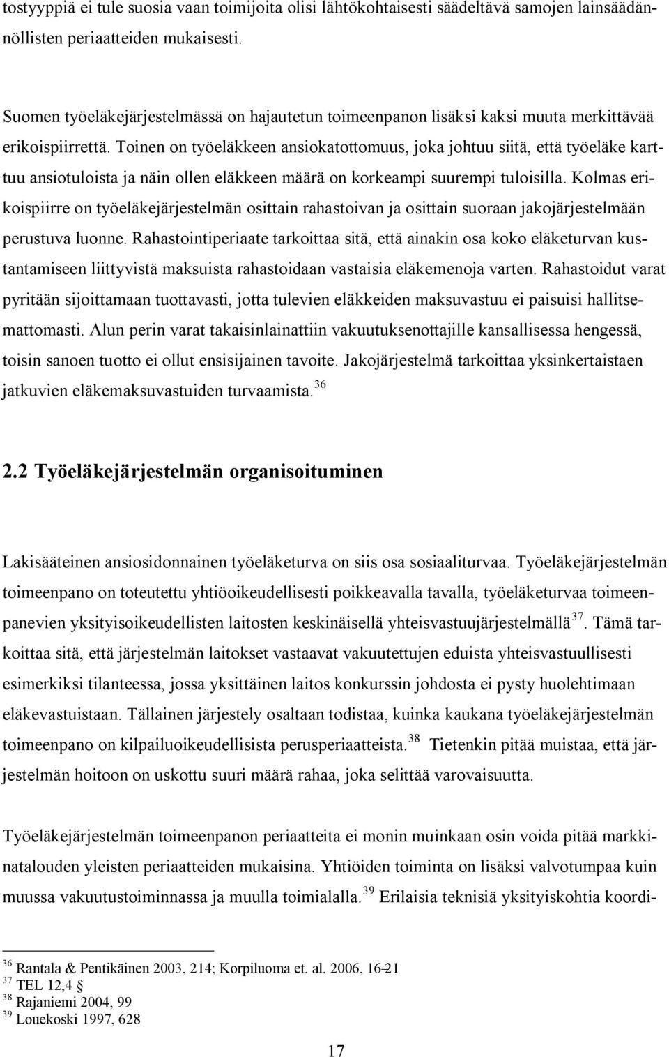 Toinen on työeläkkeen ansiokatottomuus, joka johtuu siitä, että työeläke karttuu ansiotuloista ja näin ollen eläkkeen määrä on korkeampi suurempi tuloisilla.