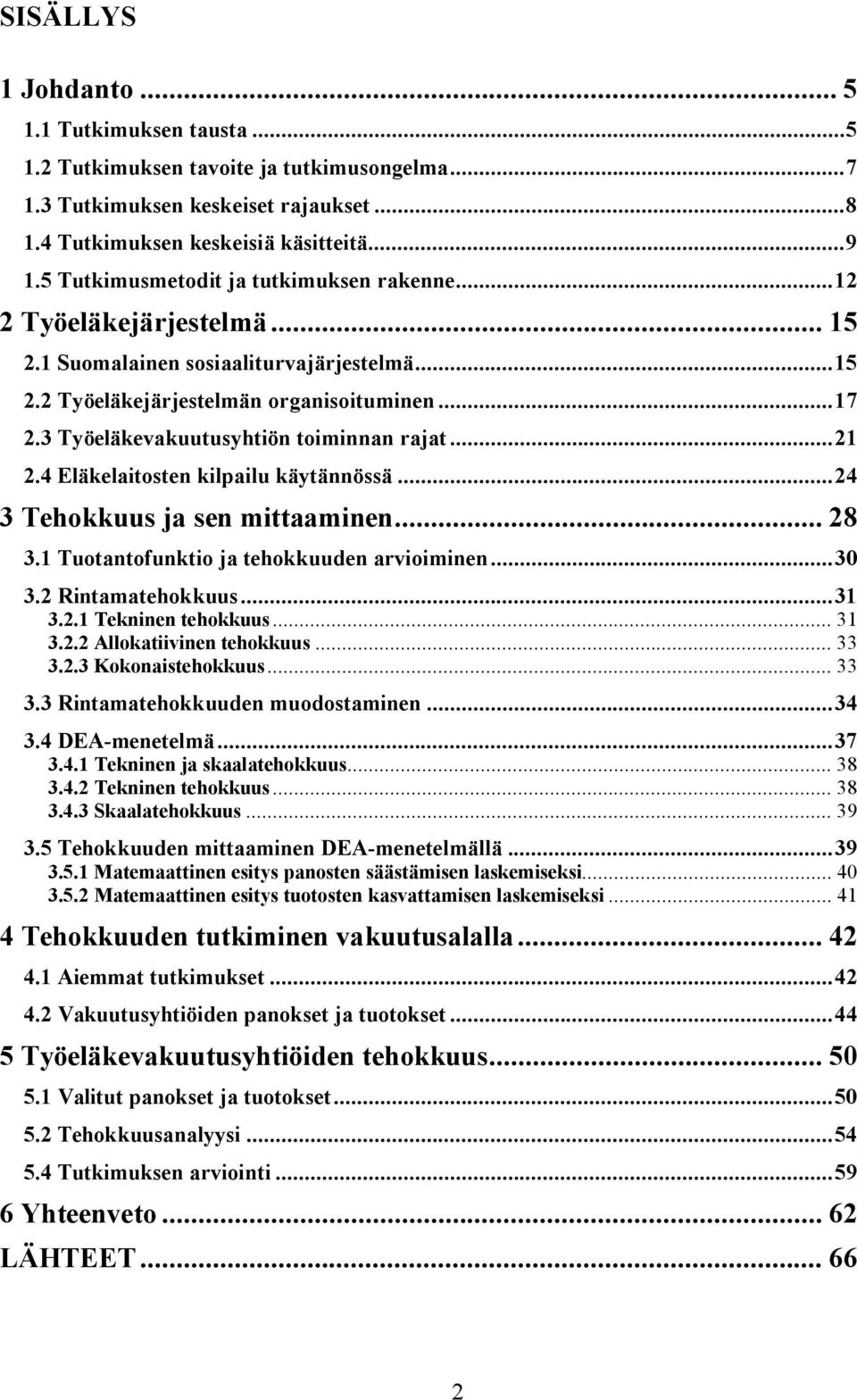 3 Työeläkevakuutusyhtiön toiminnan rajat...21 2.4 Eläkelaitosten kilpailu käytännössä...24 3 Tehokkuus ja sen mittaaminen... 28 3.1 Tuotantofunktio ja tehokkuuden arvioiminen...30 3.