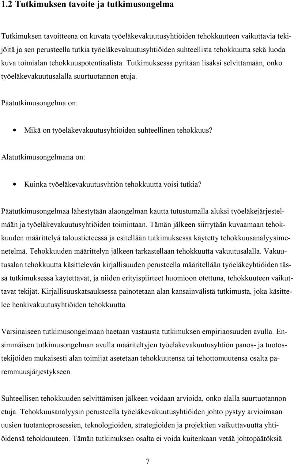 Päätutkimusongelma on: Mikä on työeläkevakuutusyhtiöiden suhteellinen tehokkuus? Alatutkimusongelmana on: Kuinka työeläkevakuutusyhtiön tehokkuutta voisi tutkia?