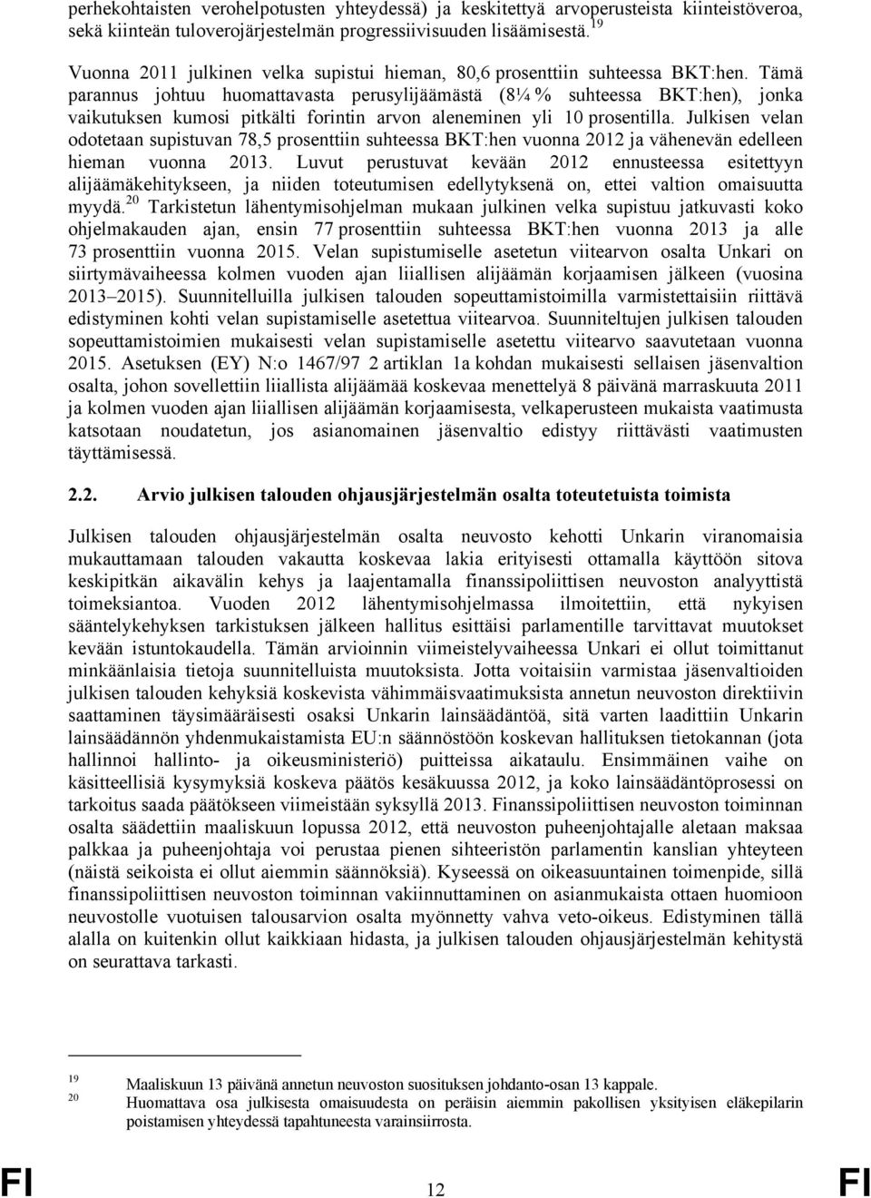 Tämä parannus johtuu huomattavasta perusylijäämästä (8¼ % suhteessa BKT:hen), jonka vaikutuksen kumosi pitkälti forintin arvon aleneminen yli 10 prosentilla.