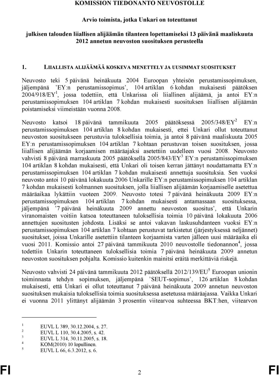 LIIALLISTA ALIJÄÄMÄÄ KOSKEVA MENETTELY JA UUSIMMAT SUOSITUKSET Neuvosto teki 5 päivänä heinäkuuta 2004 Euroopan yhteisön perustamissopimuksen, jäljempänä EY:n perustamissopimus, 104 artiklan 6 kohdan