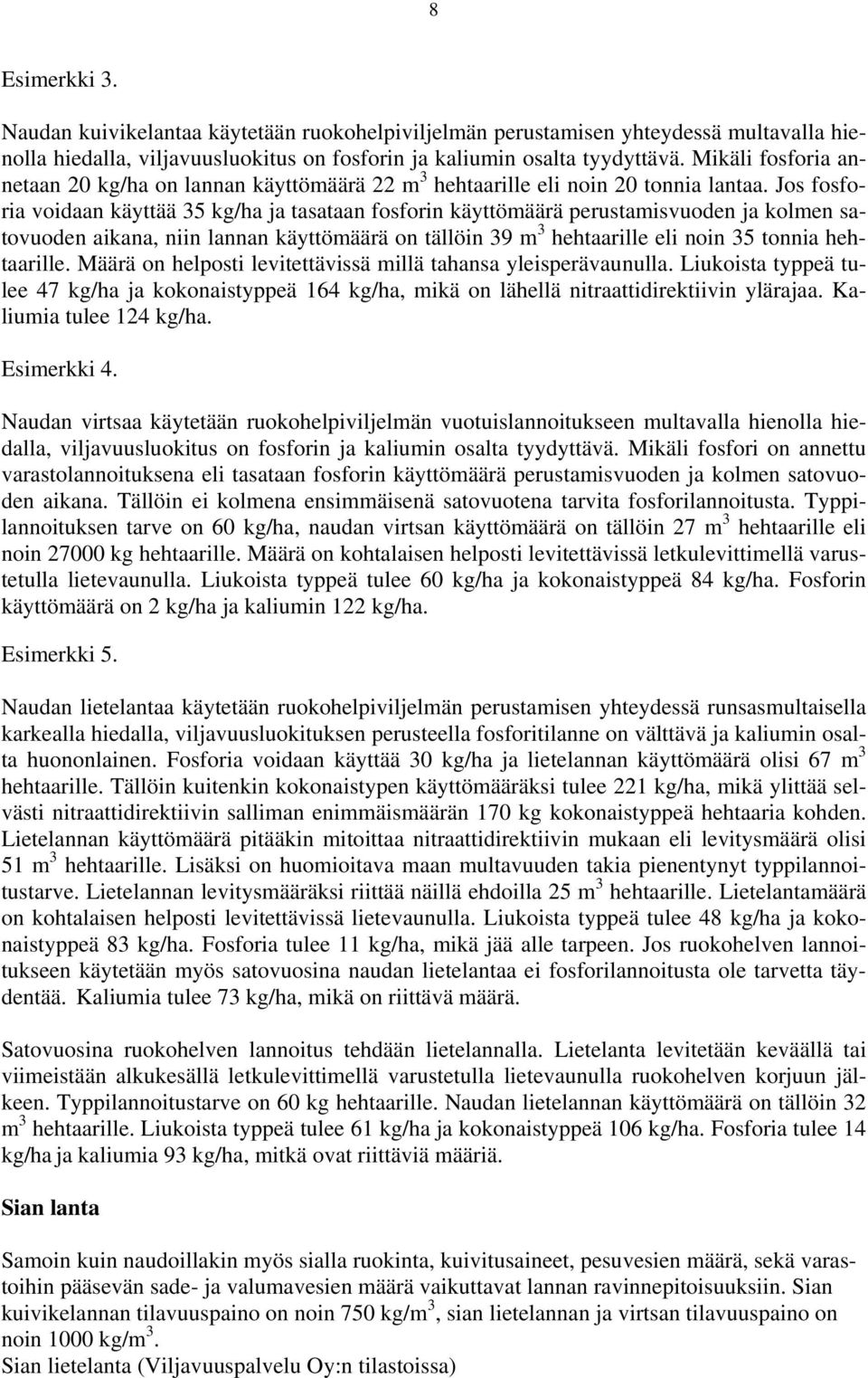 Jos fosforia voidaan käyttää 35 kg/ha ja tasataan fosforin käyttömäärä perustamisvuoden ja kolmen satovuoden aikana, niin lannan käyttömäärä on tällöin 39 m 3 hehtaarille eli noin 35 tonnia