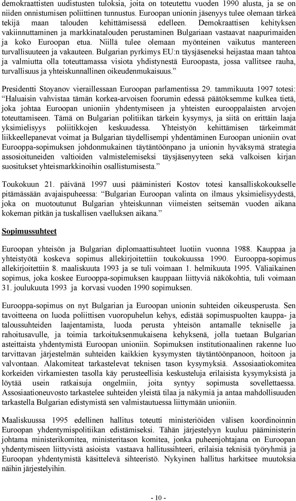 Demokraattisen kehityksen vakiinnuttaminen ja markkinatalouden perustaminen Bulgariaan vastaavat naapurimaiden ja koko Euroopan etua.