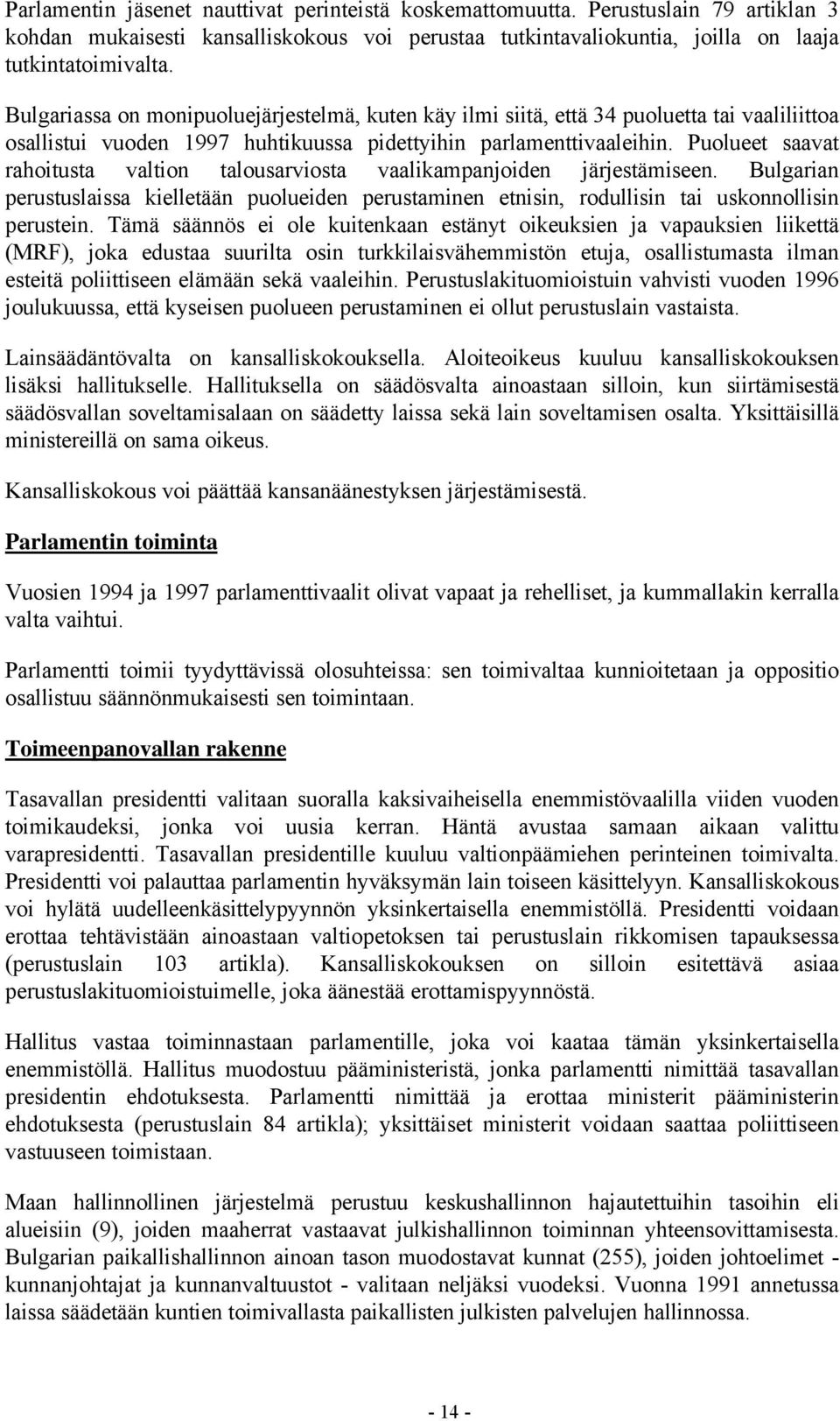 Puolueet saavat rahoitusta valtion talousarviosta vaalikampanjoiden järjestämiseen. Bulgarian perustuslaissa kielletään puolueiden perustaminen etnisin, rodullisin tai uskonnollisin perustein.