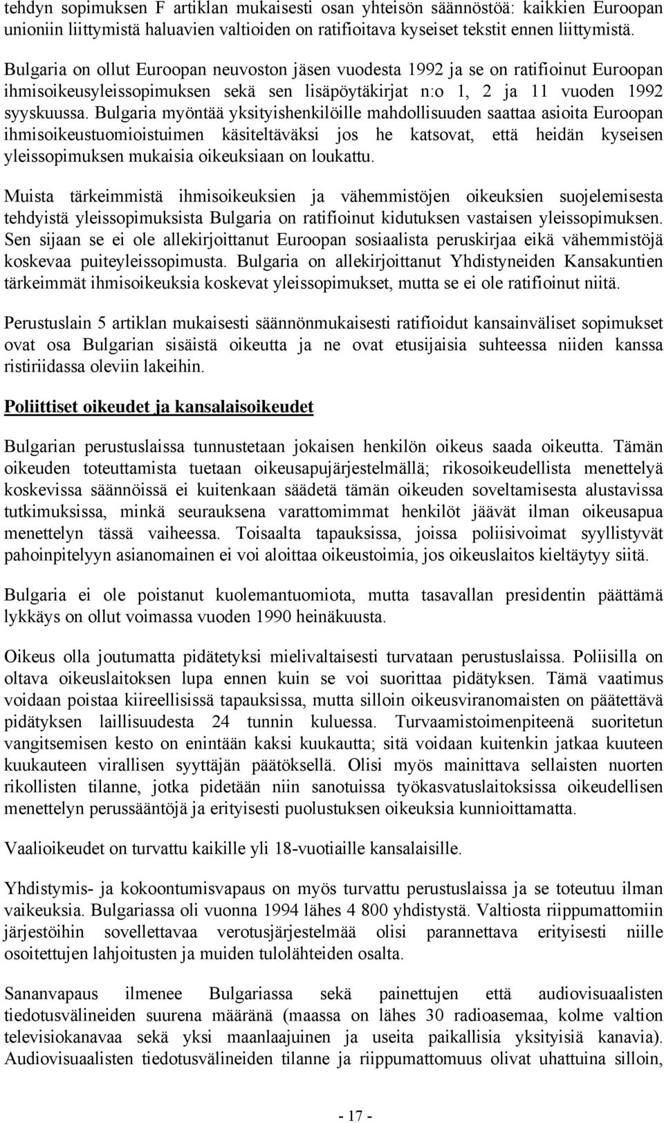 Bulgaria myöntää yksityishenkilöille mahdollisuuden saattaa asioita Euroopan ihmisoikeustuomioistuimen käsiteltäväksi jos he katsovat, että heidän kyseisen yleissopimuksen mukaisia oikeuksiaan on