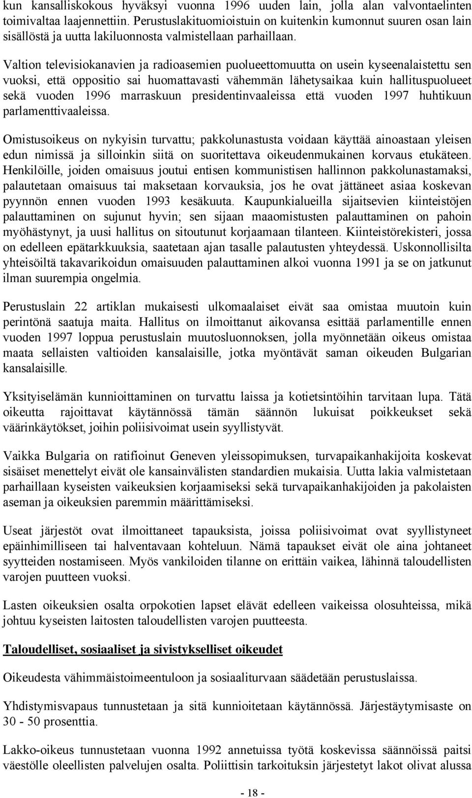 Valtion televisiokanavien ja radioasemien puolueettomuutta on usein kyseenalaistettu sen vuoksi, että oppositio sai huomattavasti vähemmän lähetysaikaa kuin hallituspuolueet sekä vuoden 1996