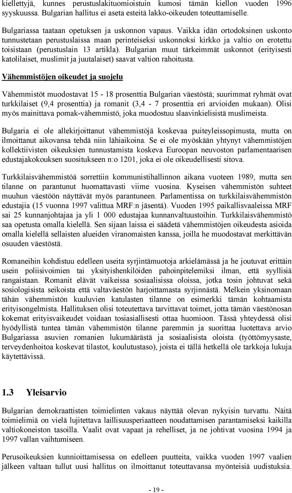 Vaikka idän ortodoksinen uskonto tunnustetaan perustuslaissa maan perinteiseksi uskonnoksi kirkko ja valtio on erotettu toisistaan (perustuslain 13 artikla).