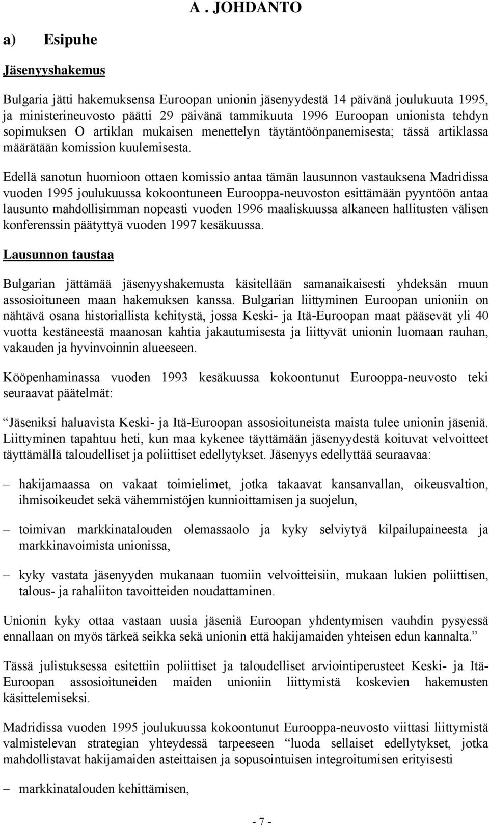 Edellä sanotun huomioon ottaen komissio antaa tämän lausunnon vastauksena Madridissa vuoden 1995 joulukuussa kokoontuneen Eurooppa-neuvoston esittämään pyyntöön antaa lausunto mahdollisimman nopeasti