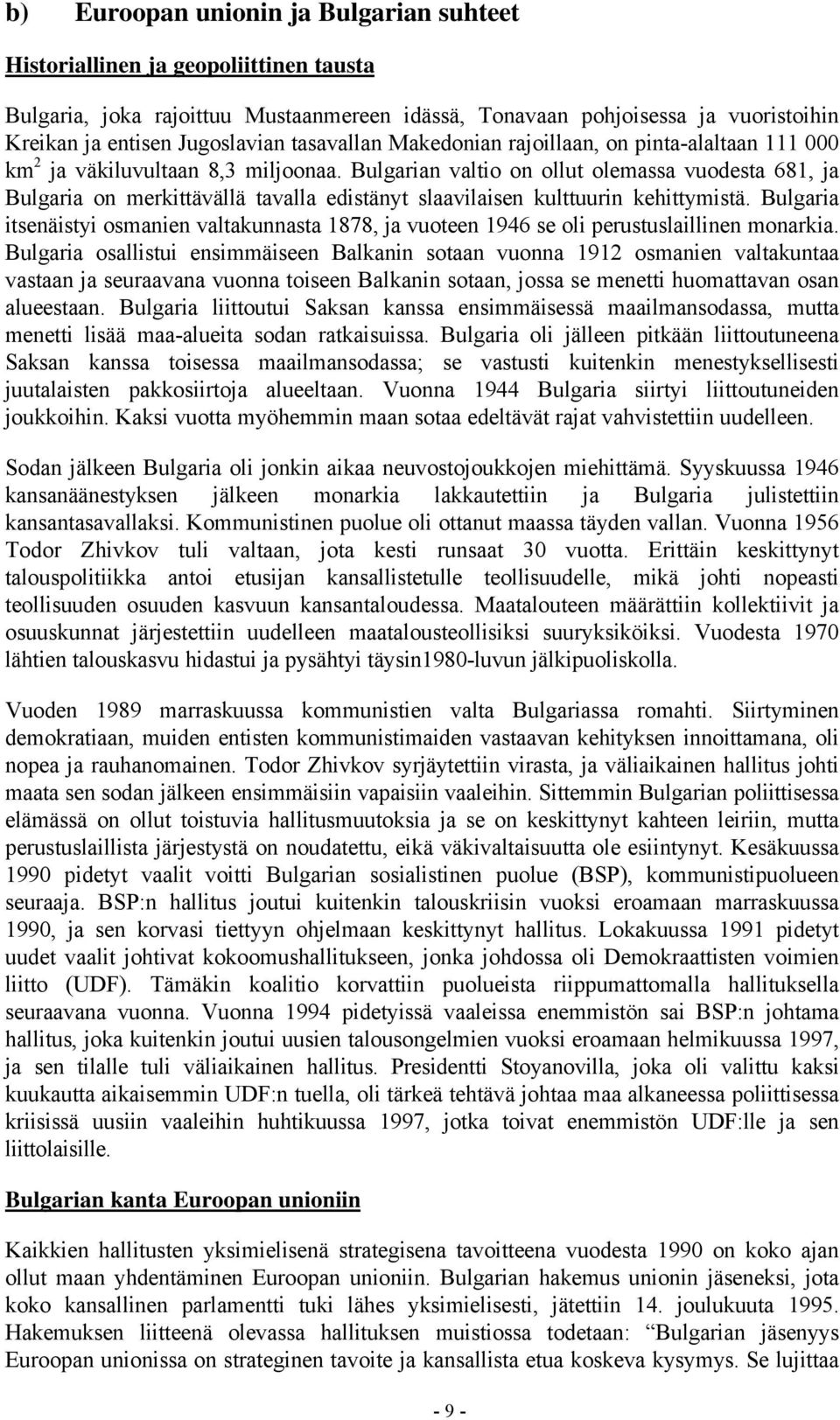 Bulgarian valtio on ollut olemassa vuodesta 681, ja Bulgaria on merkittävällä tavalla edistänyt slaavilaisen kulttuurin kehittymistä.