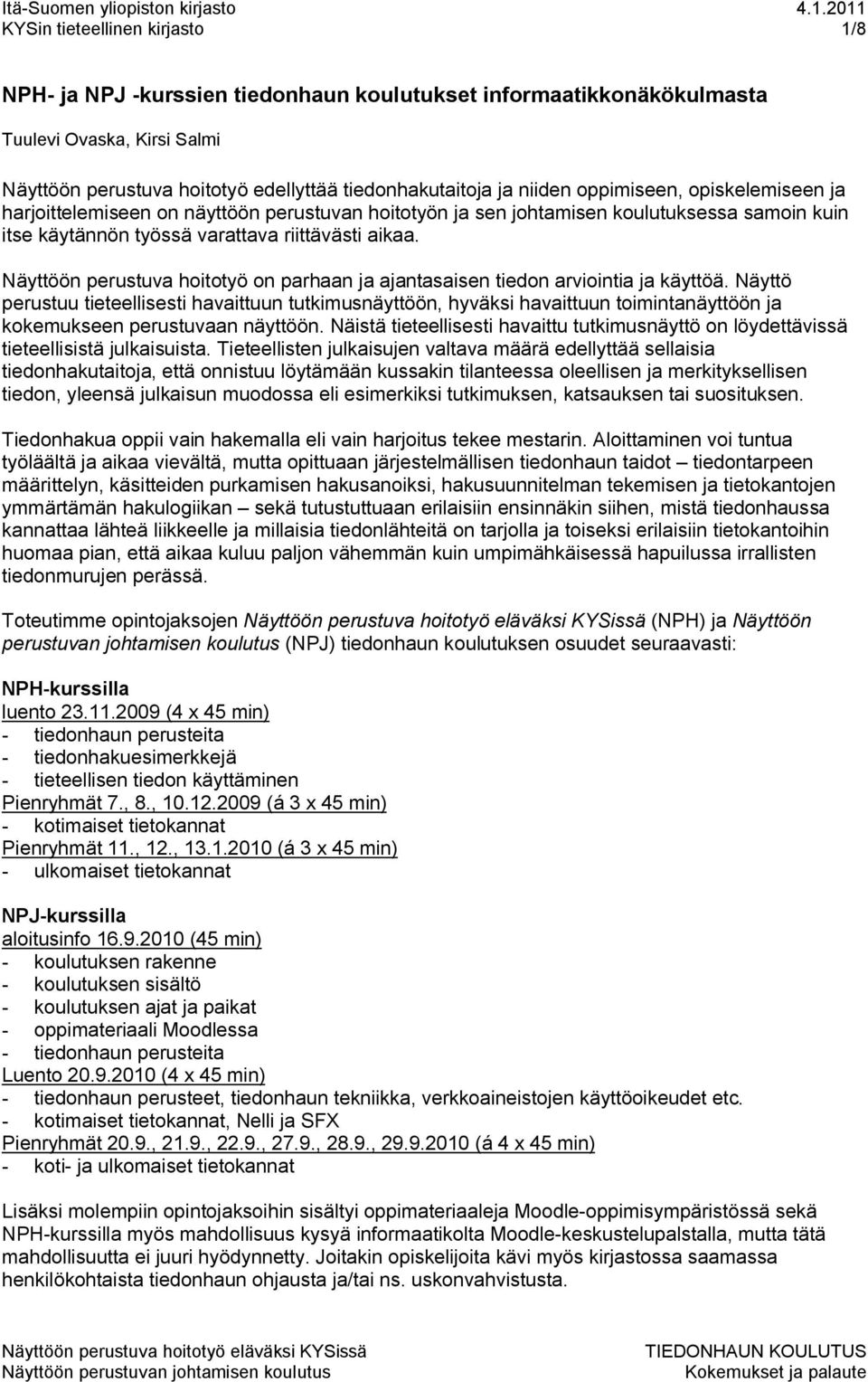 Näyttöön perustuva hoitotyö on parhaan ja ajantasaisen tiedon arviointia ja käyttöä.