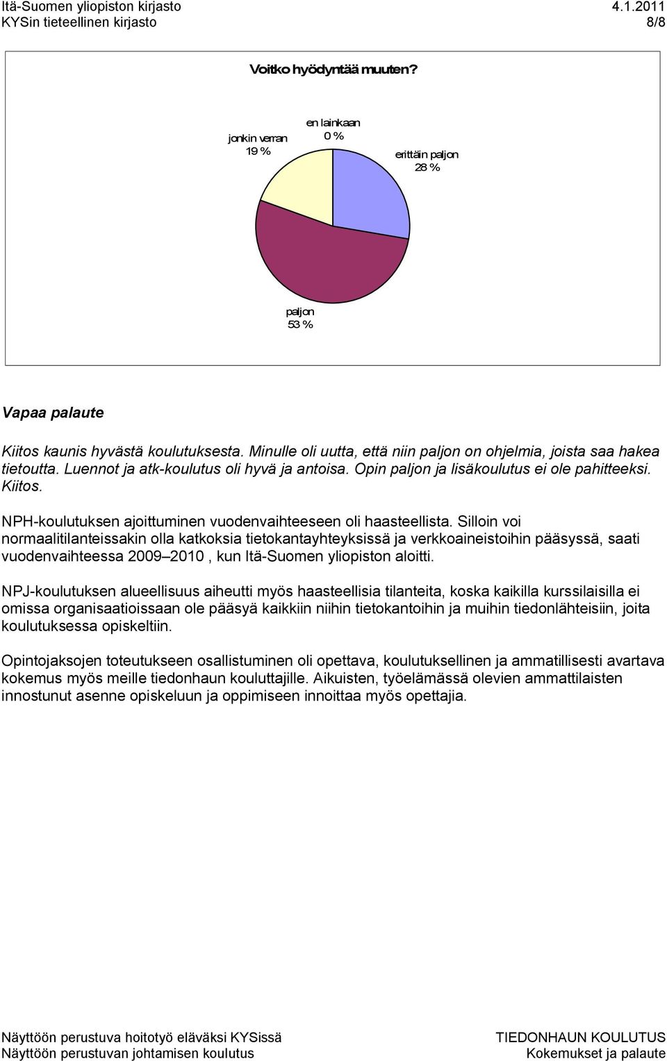 Silloin voi normaalitilanteissakin olla katkoksia tietokantayhteyksissä ja verkkoaineistoihin pääsyssä, saati vuodenvaihteessa 2009 2010, kun Itä Suomen yliopiston aloitti.
