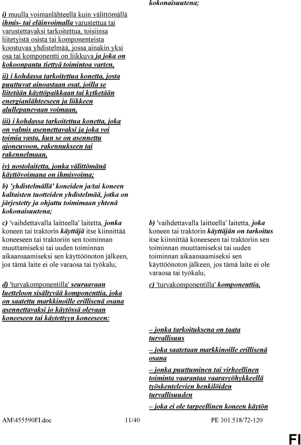 kytketään energianlähteeseen ja liikkeen alullepanevaan voimaan, iii) i kohdassa tarkoitettua konetta, joka on valmis asennettavaksi ja joka voi toimia vasta, kun se on asennettu ajoneuvoon,