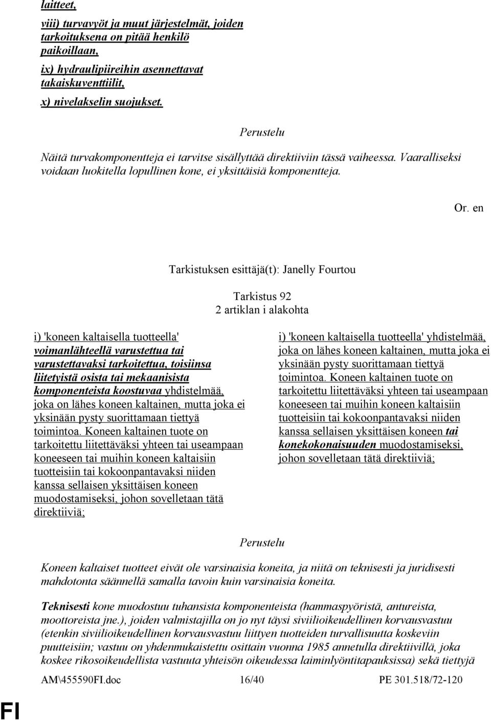 Tarkistuksen esittäjä(t): Janelly Fourtou Tarkistus 92 2 artiklan i alakohta i) 'koneen kaltaisella tuotteella' voimanlähteellä varustettua tai varustettavaksi tarkoitettua, toisiinsa liitetyistä