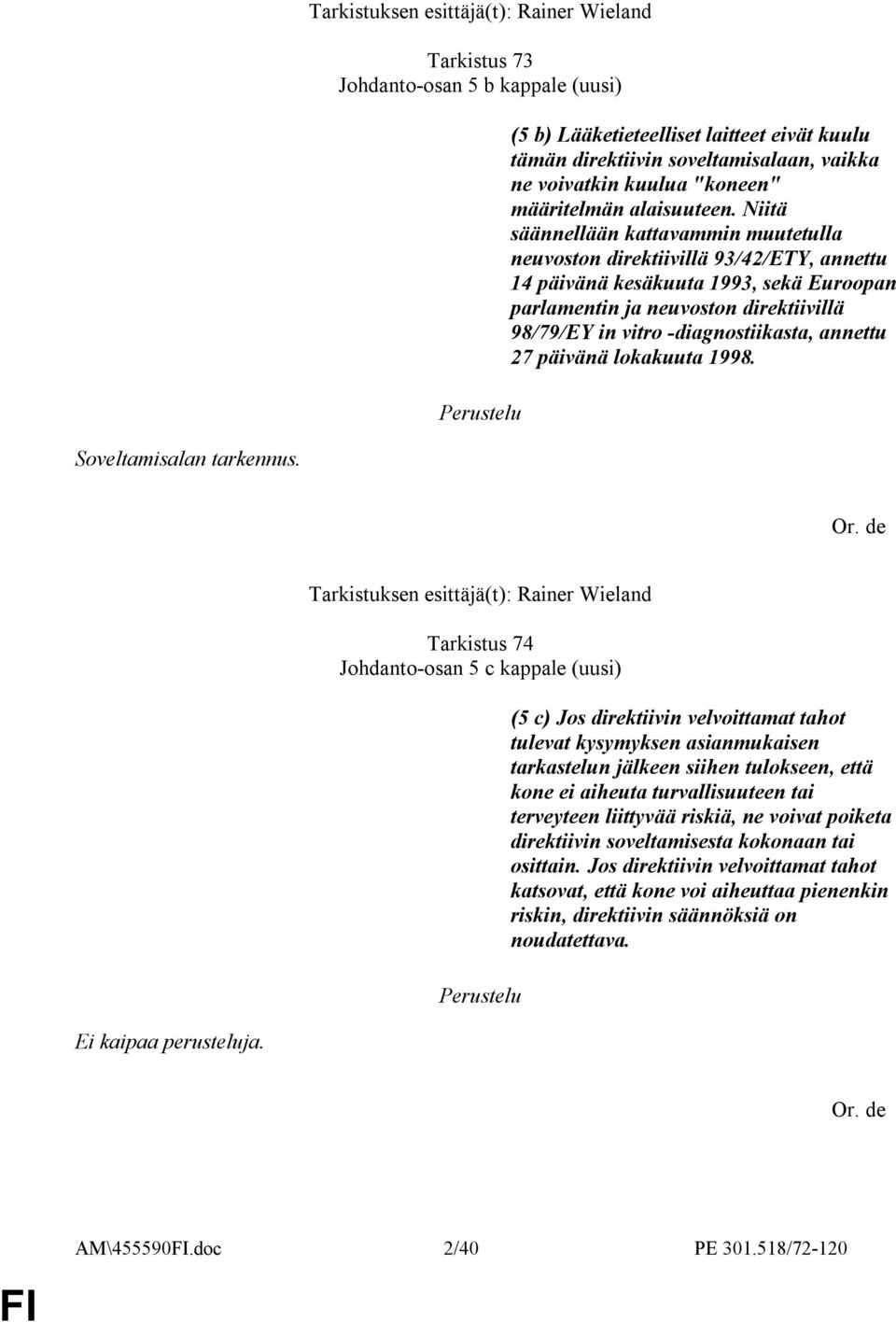 Niitä säännellään kattavammin muutetulla neuvoston direktiivillä 93/42/ETY, annettu 14 päivänä kesäkuuta 1993, sekä Euroopan parlamentin ja neuvoston direktiivillä 98/79/EY in vitro -diagnostiikasta,