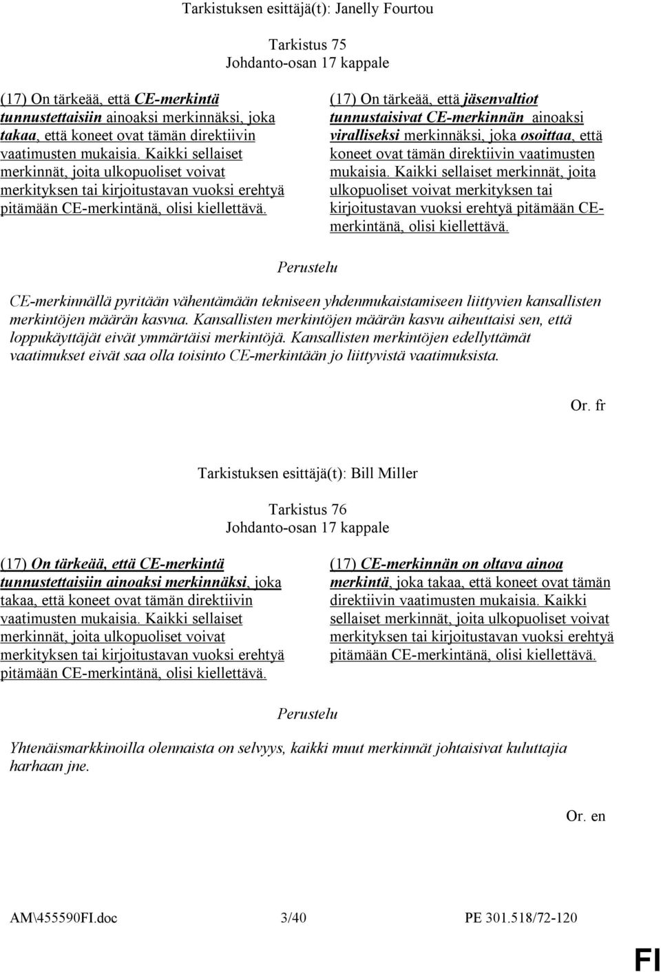 (17) On tärkeää, että jäsenvaltiot tunnustaisivat CE-merkinnän ainoaksi viralliseksi merkinnäksi, joka osoittaa, että koneet ovat tämän direktiivin vaatimusten mukaisia.