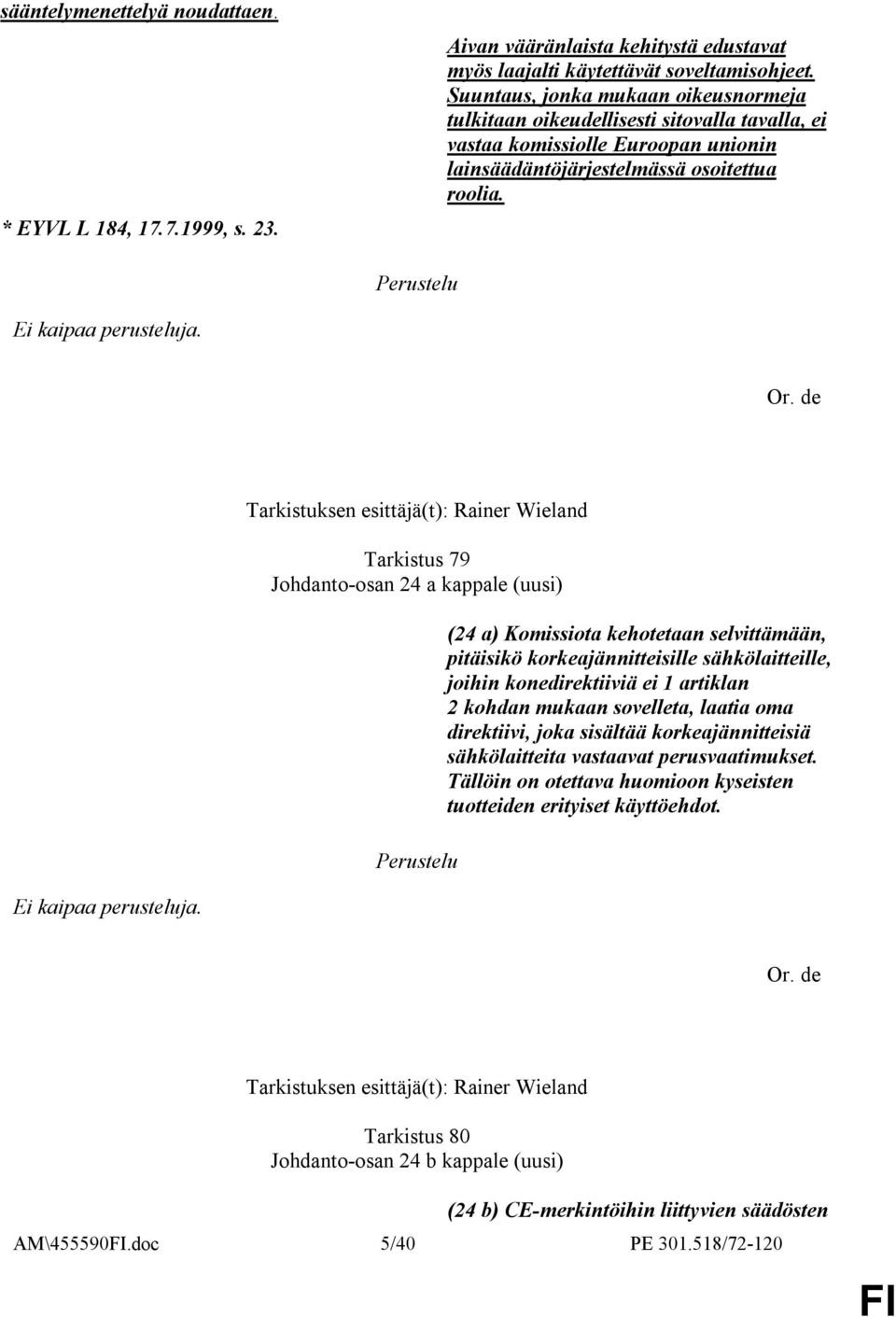 Tarkistuksen esittäjä(t): Rainer Wieland Tarkistus 79 Johdanto-osan 24 a kappale (uusi) (24 a) Komissiota kehotetaan selvittämään, pitäisikö korkeajännitteisille sähkölaitteille, joihin