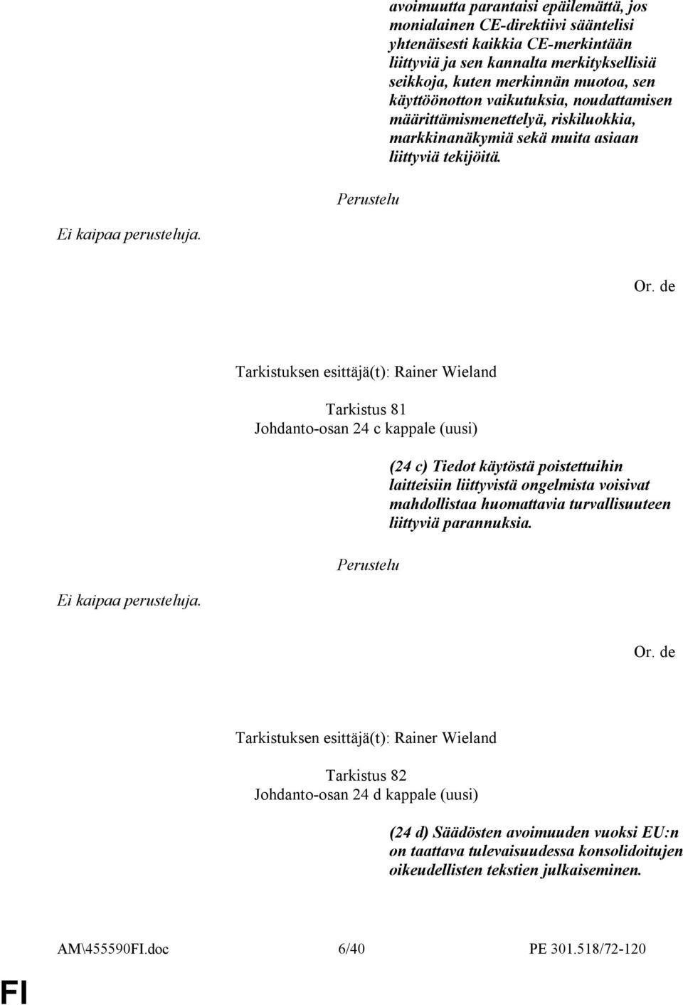 Tarkistuksen esittäjä(t): Rainer Wieland Tarkistus 81 Johdanto-osan 24 c kappale (uusi) (24 c) Tiedot käytöstä poistettuihin laitteisiin liittyvistä ongelmista voisivat mahdollistaa huomattavia