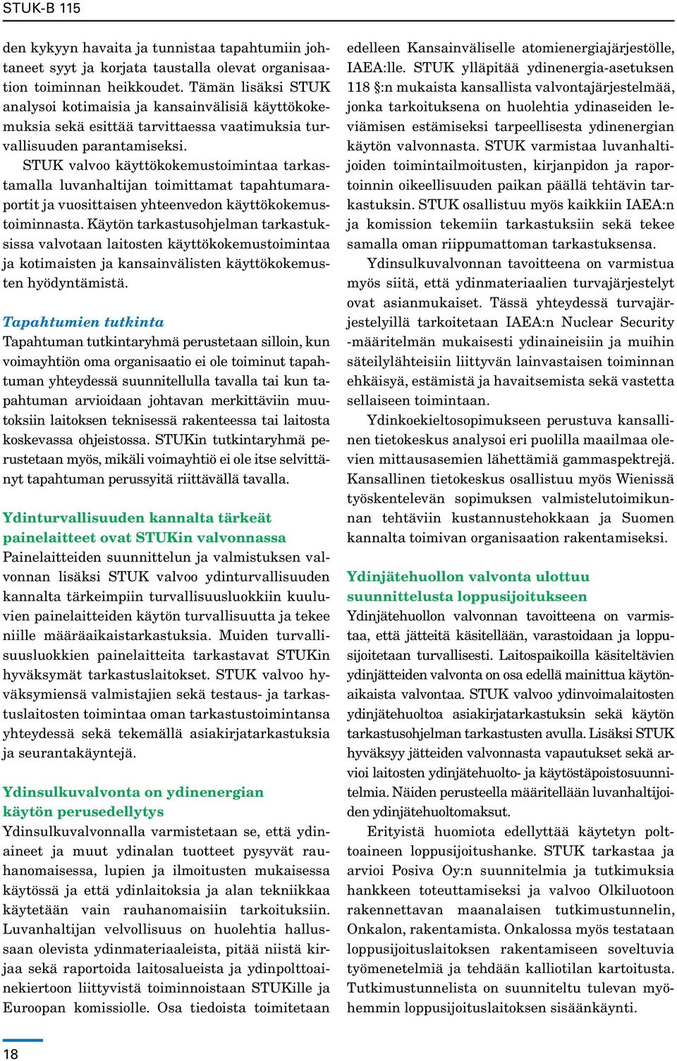 STUK valvoo käyttökokemustoimintaa tarkastamalla luvanhaltijan toimittamat tapahtumaraportit ja vuosittaisen yhteenvedon käyttökokemustoiminnasta.