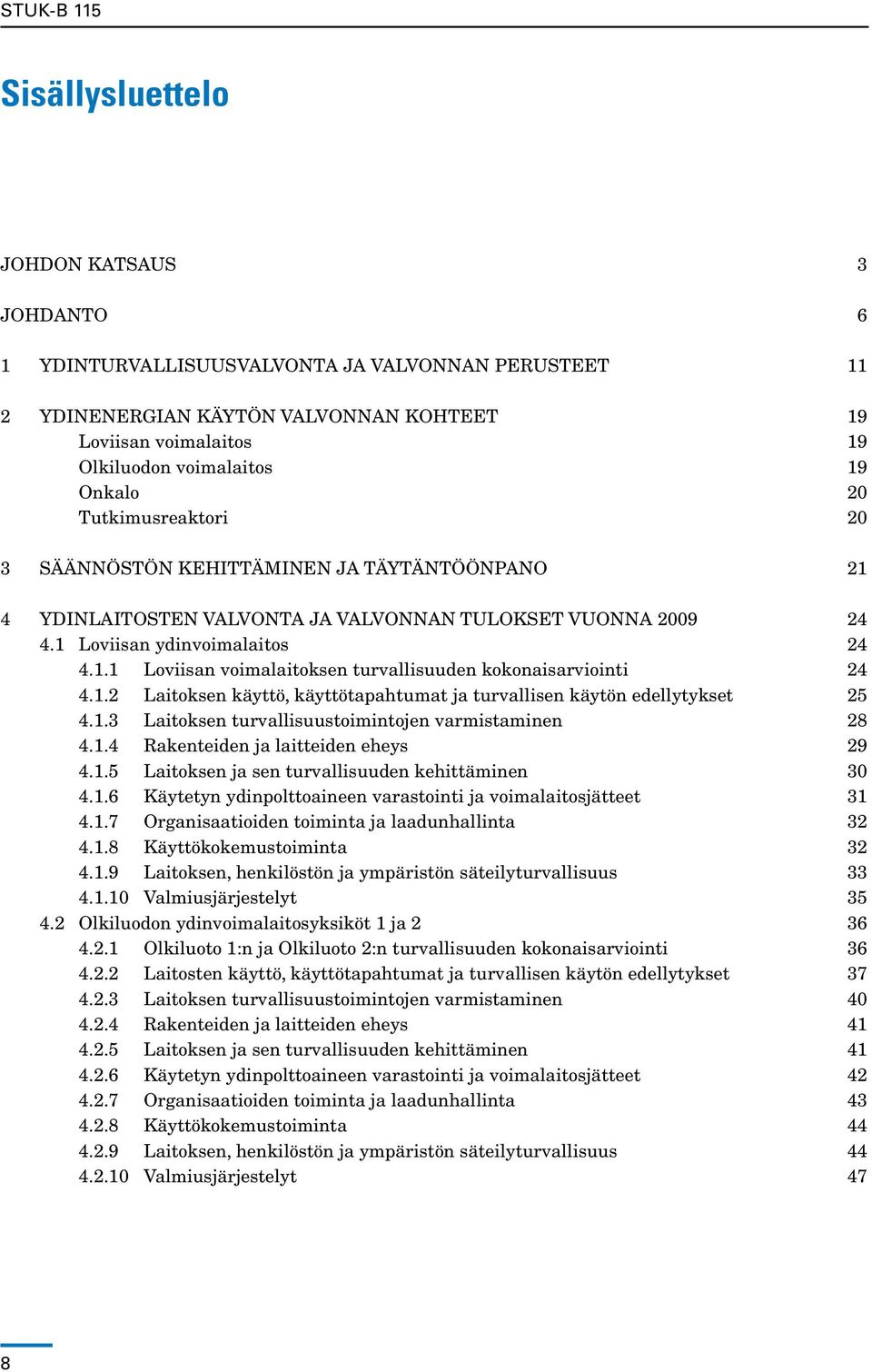 1.2 Laitoksen käyttö, käyttötapahtumat ja turvallisen käytön edellytykset 25 4.1.3 Laitoksen turvallisuustoimintojen varmistaminen 28 4.1.4 Rakenteiden ja laitteiden eheys 29 4.1.5 Laitoksen ja sen turvallisuuden kehittäminen 30 4.