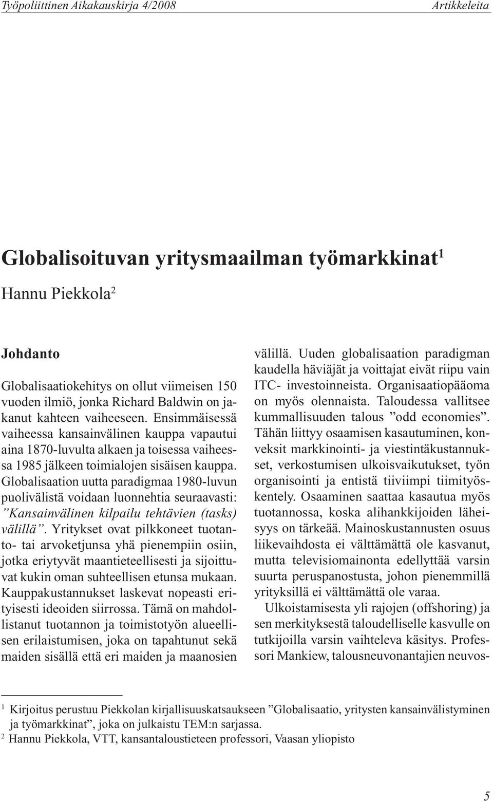 Globalisaation uutta paradigmaa 1980-luvun puolivälistä voidaan luonnehtia seuraavasti: Kansainvälinen kilpailu tehtävien (tasks) välillä.