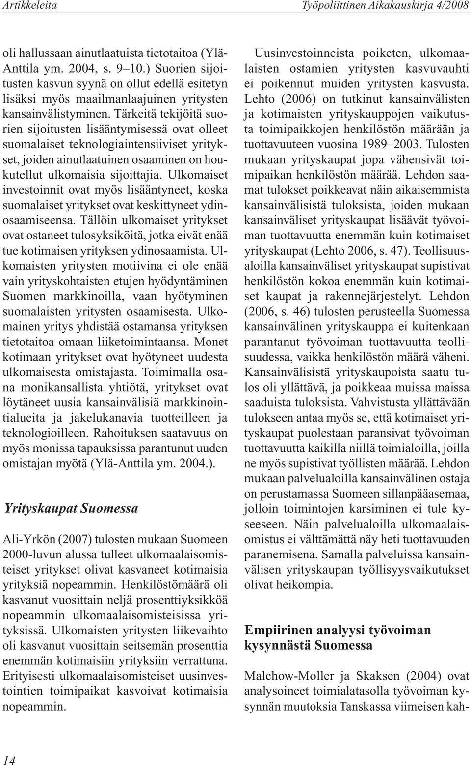 Tärkeitä tekijöitä suorien sijoitusten lisääntymisessä ovat olleet suomalaiset teknologiaintensiiviset yritykset, joiden ainutlaatuinen osaaminen on houkutellut ulkomaisia sijoittajia.