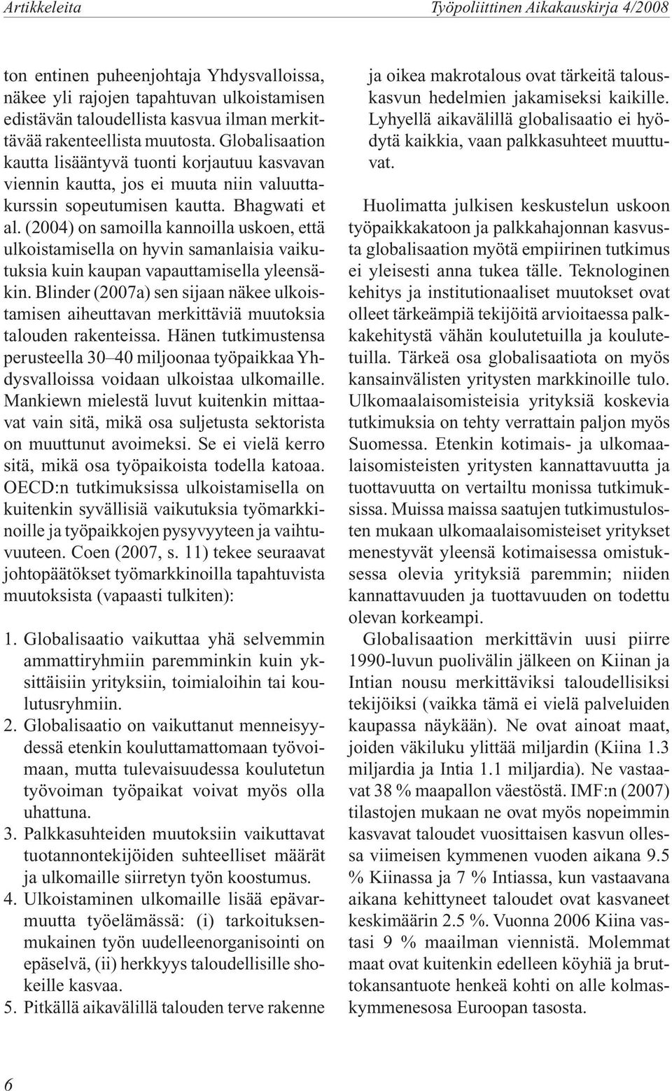 (2004) on samoilla kannoilla uskoen, että ulkoistamisella on hyvin samanlaisia vaikutuksia kuin kaupan vapauttamisella yleensäkin.