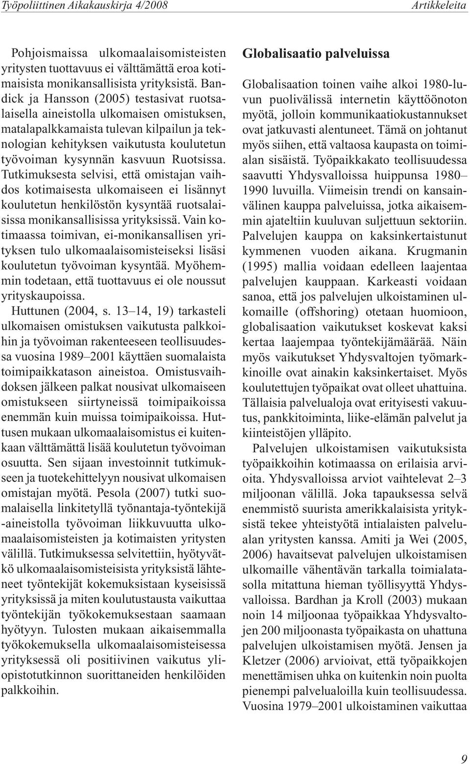 Ruotsissa. Tutkimuksesta selvisi, että omistajan vaihdos kotimaisesta ulkomaiseen ei lisännyt koulutetun henkilöstön kysyntää ruotsalaisissa monikansallisissa yrityksissä.