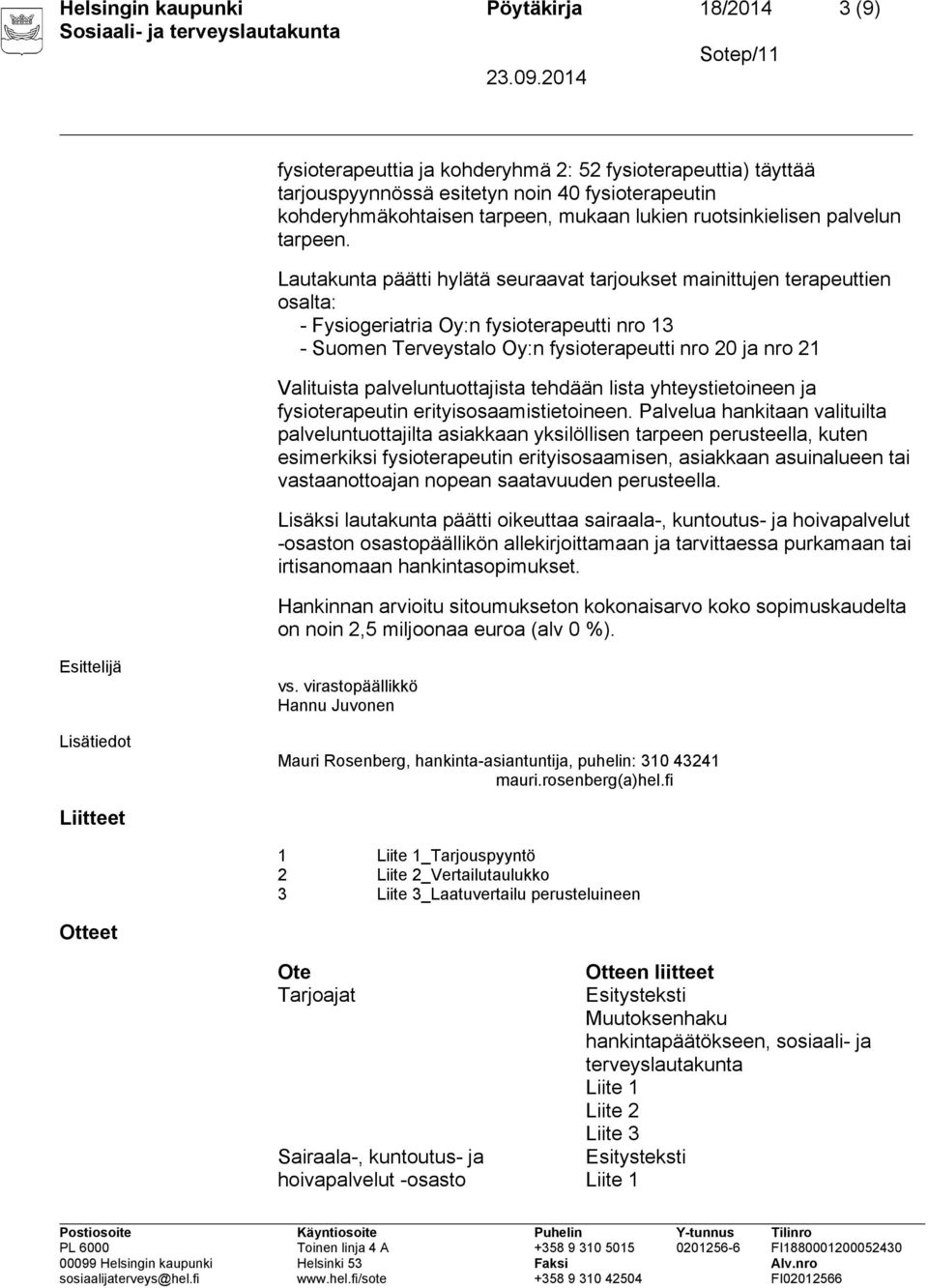 Lautakunta päätti hylätä seuraavat tarjoukset mainittujen terapeuttien osalta: - Fysiogeriatria Oy:n fysioterapeutti nro 13 - Suomen Terveystalo Oy:n fysioterapeutti nro 20 ja nro 21 Valituista