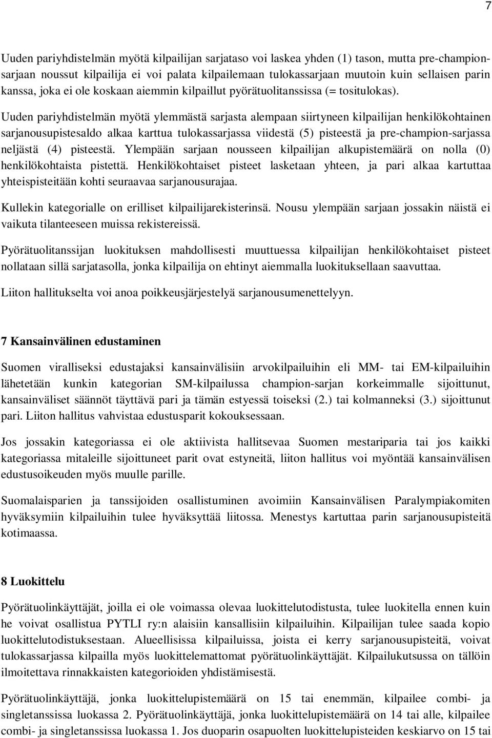 Uuden pariyhdistelmän myötä ylemmästä sarjasta alempaan siirtyneen kilpailijan henkilökohtainen sarjanousupistesaldo alkaa karttua tulokassarjassa viidestä (5) pisteestä ja pre-champion-sarjassa