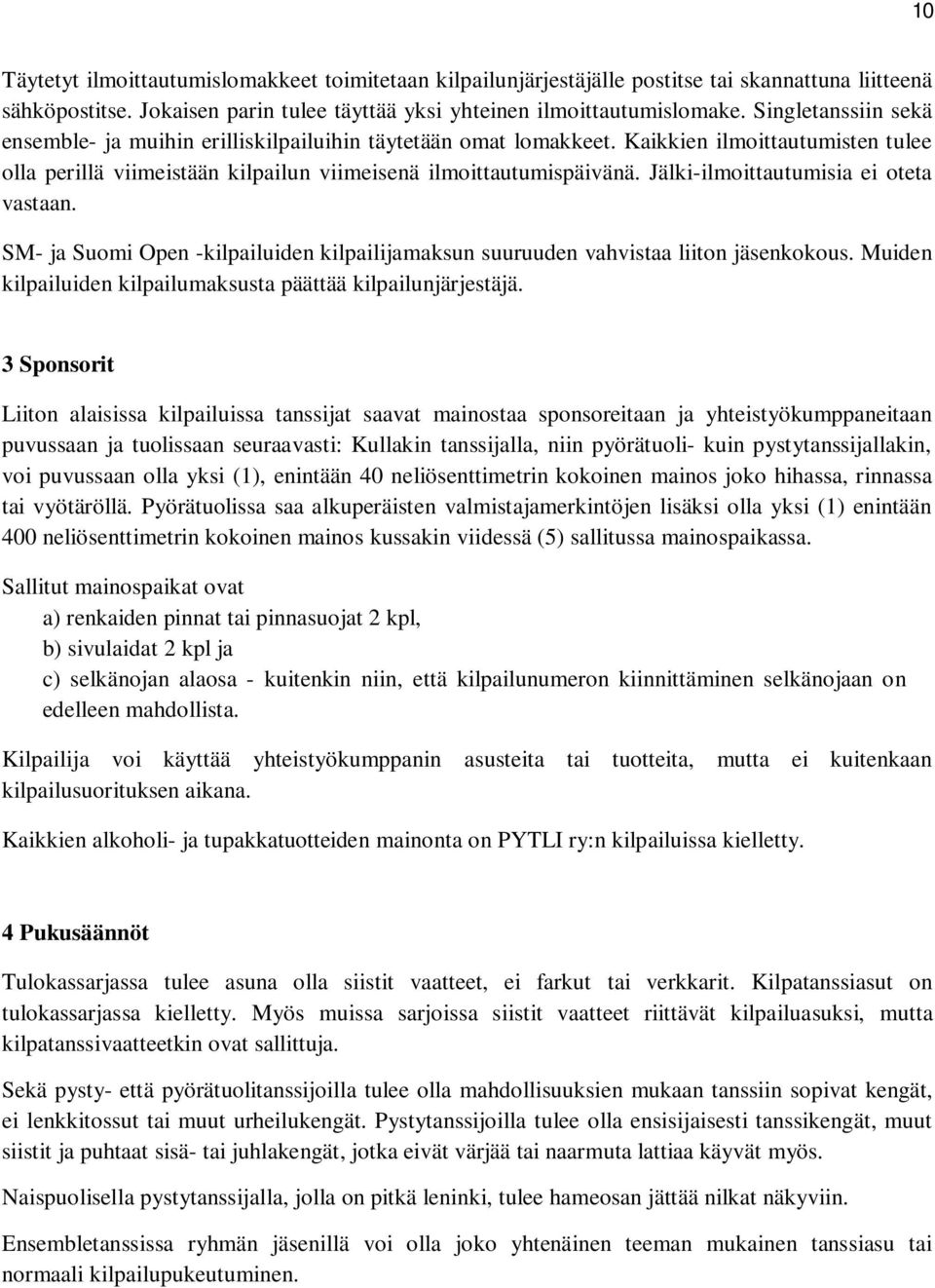 Jälki-ilmoittautumisia ei oteta vastaan. SM- ja Suomi Open -kilpailuiden kilpailijamaksun suuruuden vahvistaa liiton jäsenkokous. Muiden kilpailuiden kilpailumaksusta päättää kilpailunjärjestäjä.