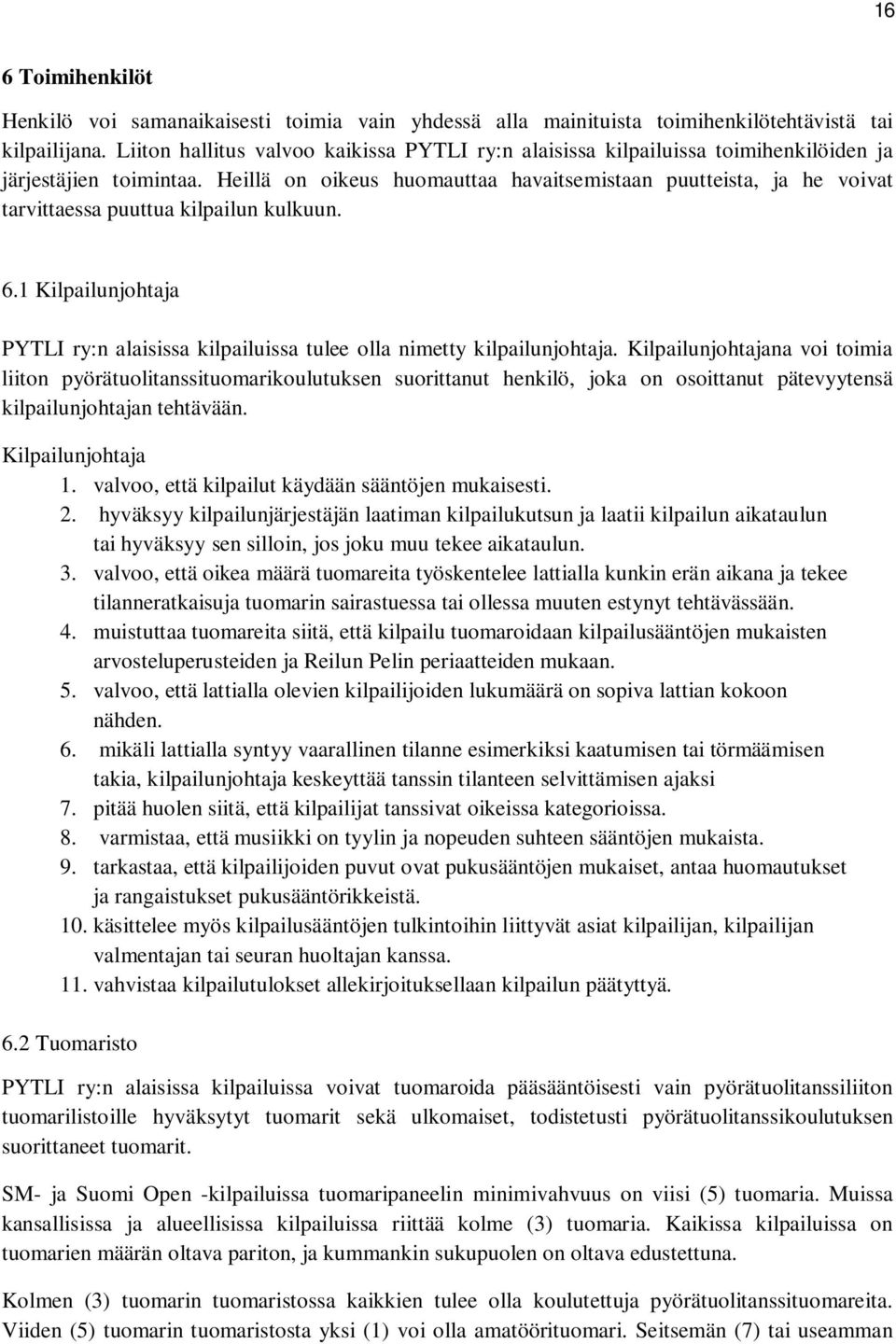 Heillä on oikeus huomauttaa havaitsemistaan puutteista, ja he voivat tarvittaessa puuttua kilpailun kulkuun. 6.1 Kilpailunjohtaja PYTLI ry:n alaisissa kilpailuissa tulee olla nimetty kilpailunjohtaja.