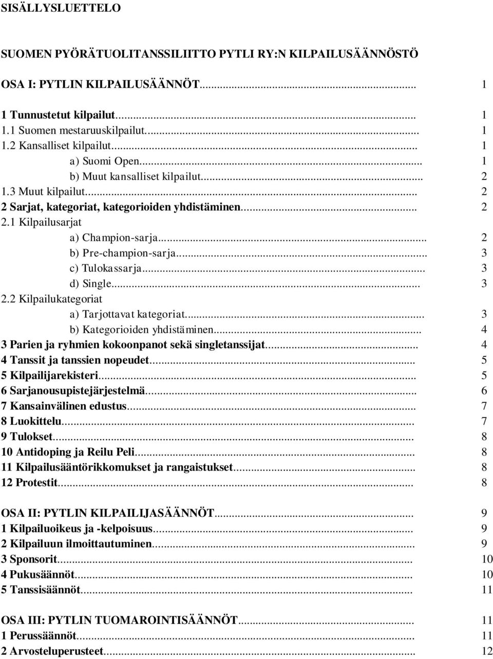 .. 3 c) Tulokassarja... 3 d) Single... 3 2.2 Kilpailukategoriat a) Tarjottavat kategoriat... 3 b) Kategorioiden yhdistäminen... 4 3 Parien ja ryhmien kokoonpanot sekä singletanssijat.