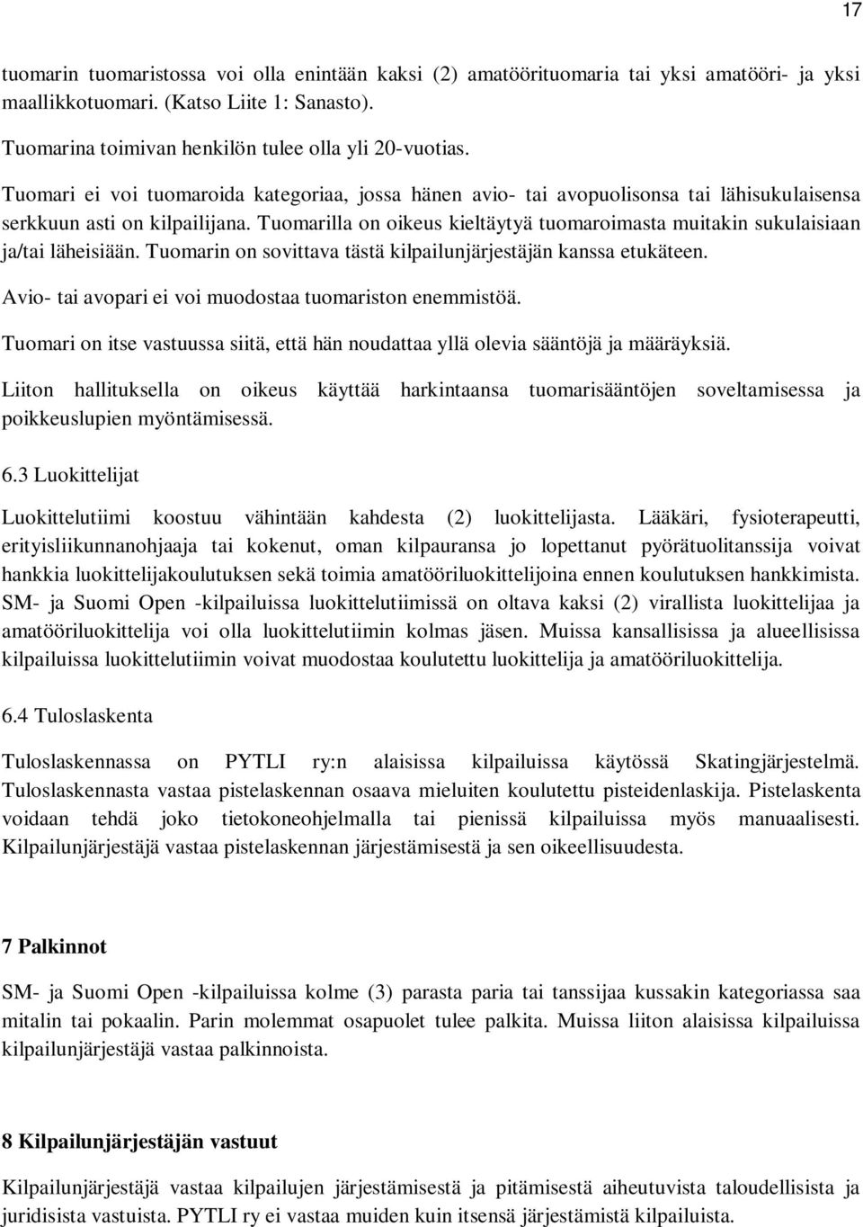 Tuomarilla on oikeus kieltäytyä tuomaroimasta muitakin sukulaisiaan ja/tai läheisiään. Tuomarin on sovittava tästä kilpailunjärjestäjän kanssa etukäteen.