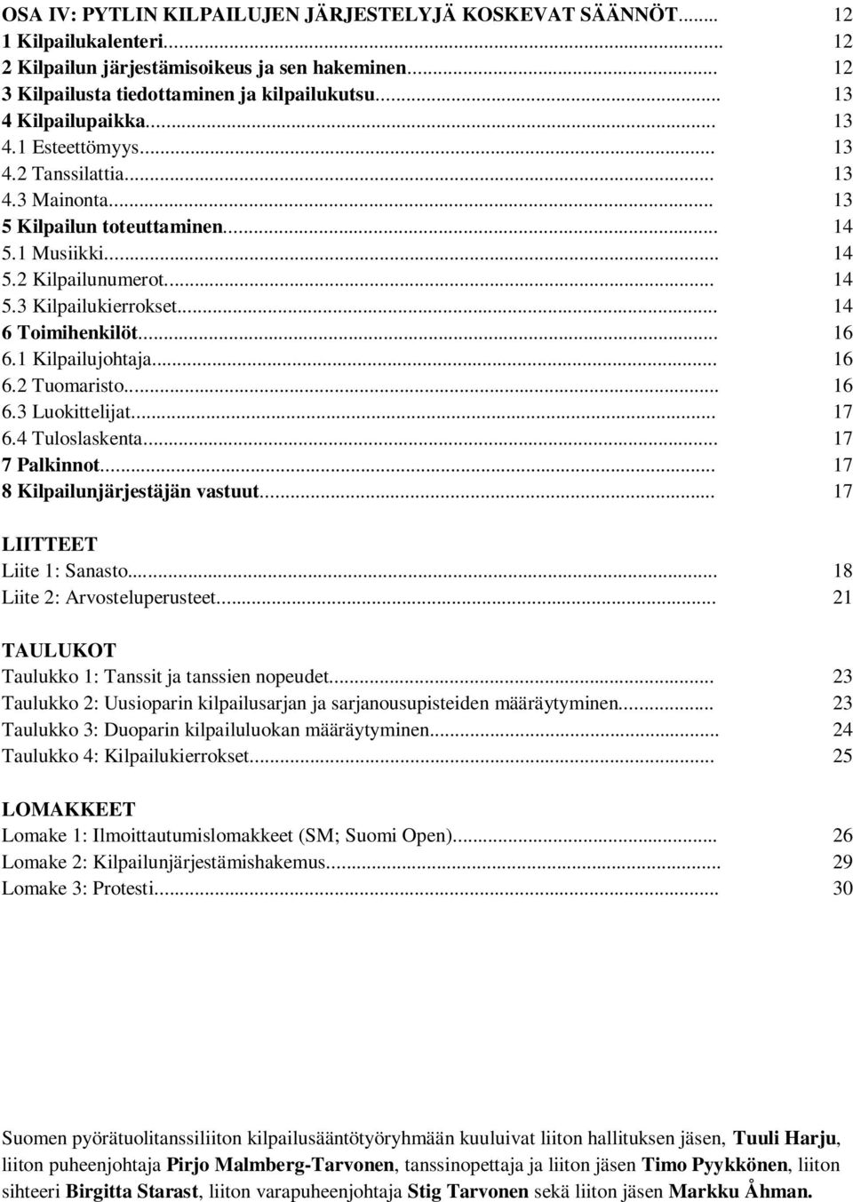 .. 14 6 Toimihenkilöt... 16 6.1 Kilpailujohtaja... 16 6.2 Tuomaristo... 16 6.3 Luokittelijat... 17 6.4 Tuloslaskenta... 17 7 Palkinnot... 17 8 Kilpailunjärjestäjän vastuut.